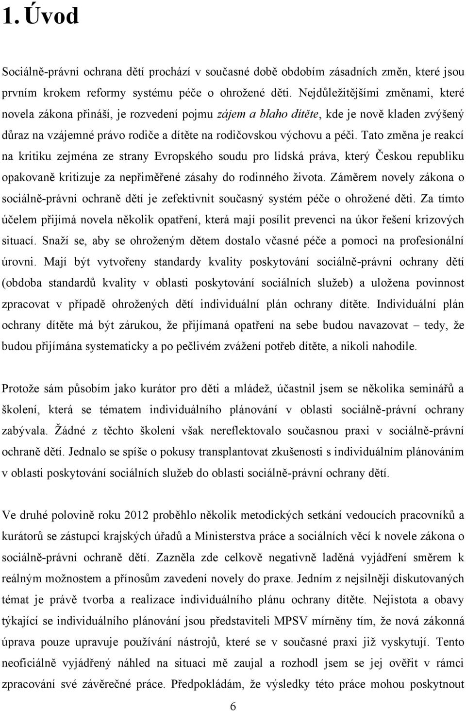 Tato změna je reakcí na kritiku zejména ze strany Evropského soudu pro lidská práva, který Českou republiku opakovaně kritizuje za nepřiměřené zásahy do rodinného ţivota.