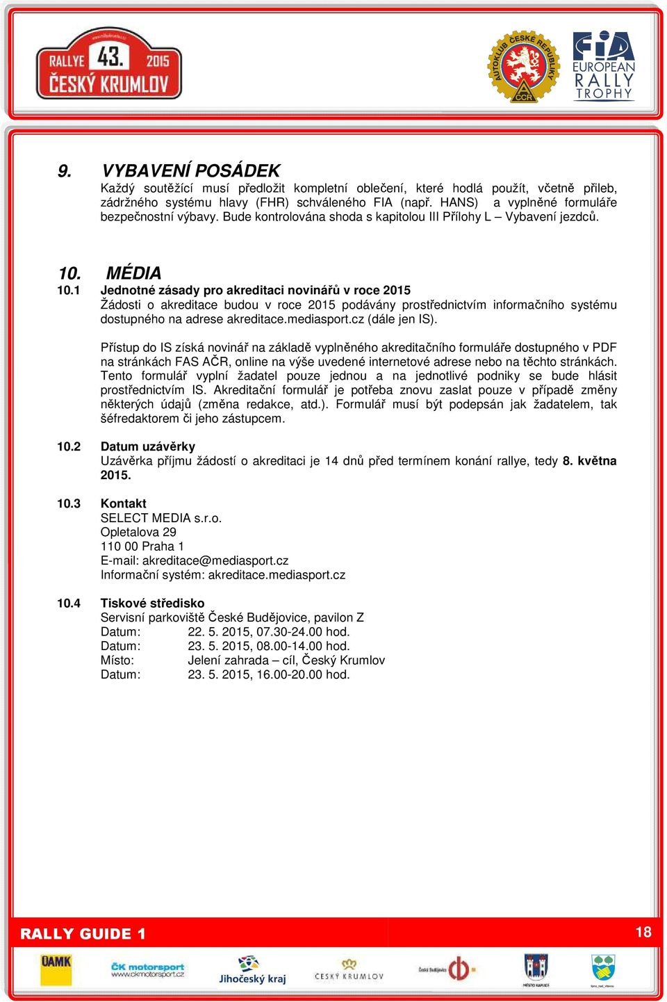 1 Jednotné zásady pro akreditaci novinářů v roce 2015 Žádosti o akreditace budou v roce 2015 podávány prostřednictvím informačního systému dostupného na adrese akreditace.mediasport.cz (dále jen IS).