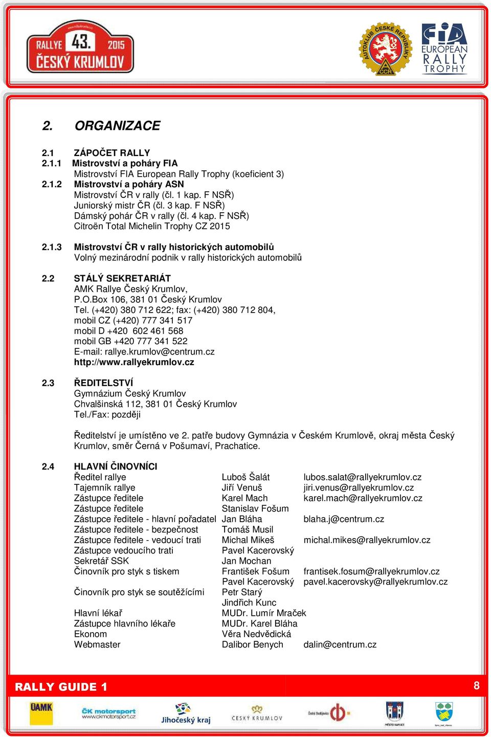 2.1.3 Mistrovství ČR v rally historických automobilů Volný mezinárodní podnik v rally historických automobilů 2.2 STÁLÝ SEKRETARIÁT AMK Rallye Český Krumlov, P.O.Box 106, 381 01 Český Krumlov Tel.