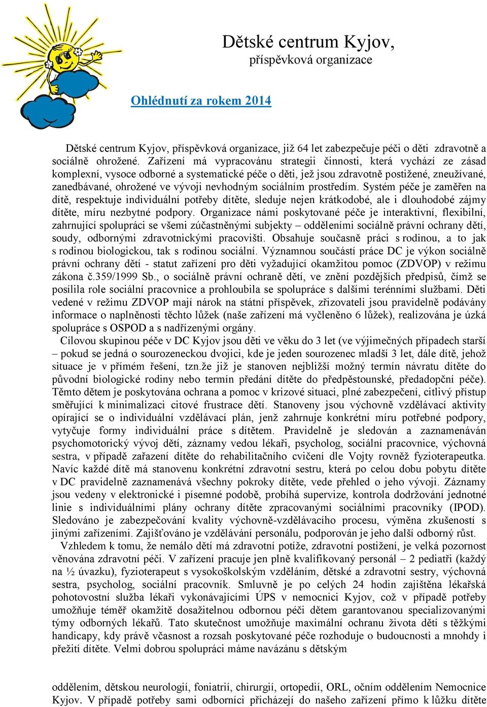 nevhodným sociálním prostředím. Systém péče je zaměřen na dítě, respektuje individuální potřeby dítěte, sleduje nejen krátkodobé, ale i dlouhodobé zájmy dítěte, míru nezbytné podpory.