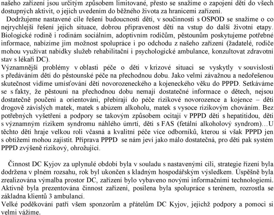 Biologické rodině i rodinám sociálním, adoptivním rodičům, pěstounům poskytujeme potřebné informace, nabízíme jim možnost spolupráce i po odchodu z našeho zařízení (žadatelé, rodiče mohou využívat