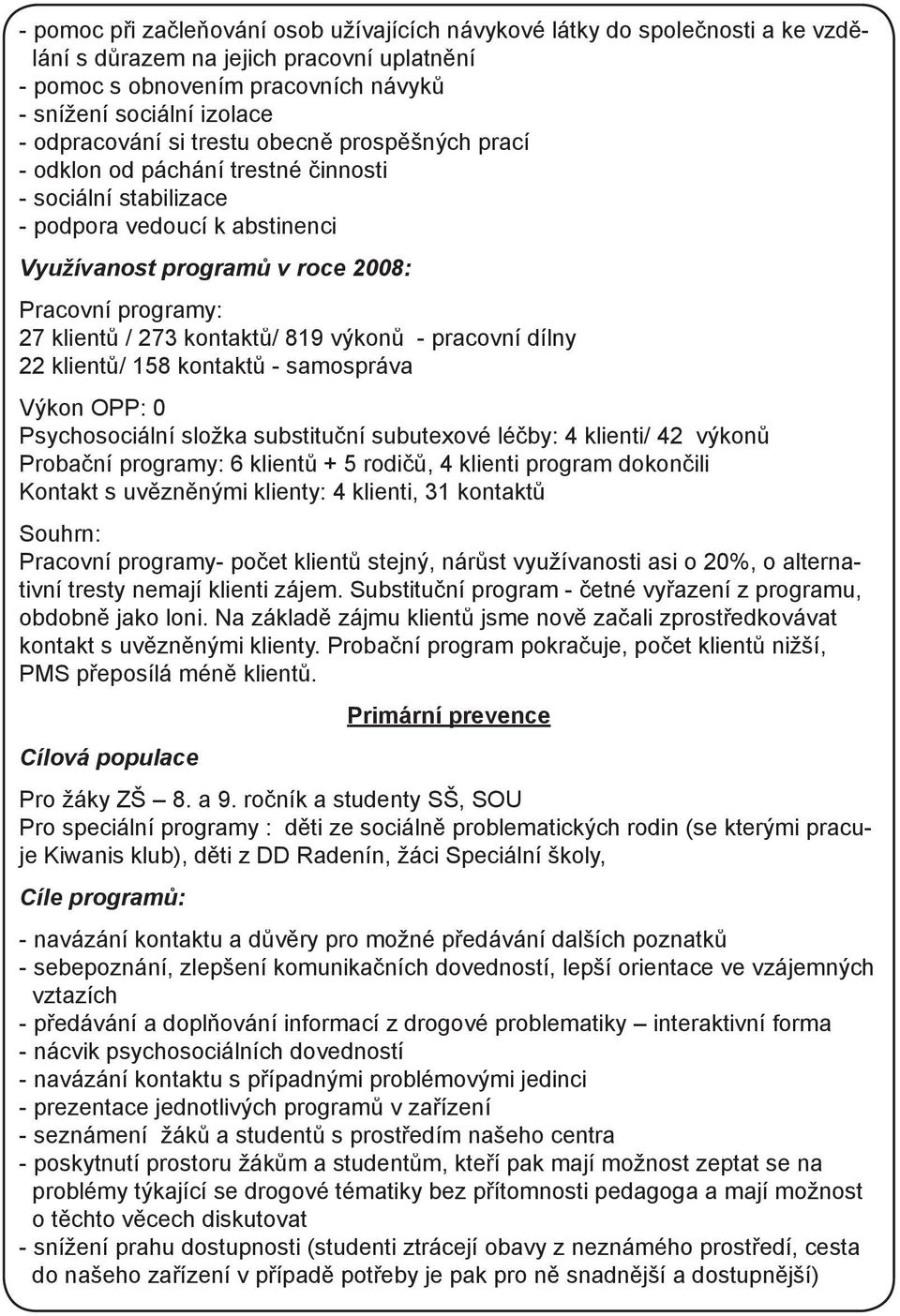 klientů / 273 kontaktů/ 819 výkonů - pracovní dílny 22 klientů/ 158 kontaktů - samospráva Výkon OPP: 0 Psychosociální složka substituční subutexové léčby: 4 klienti/ 42 výkonů Probační programy: 6