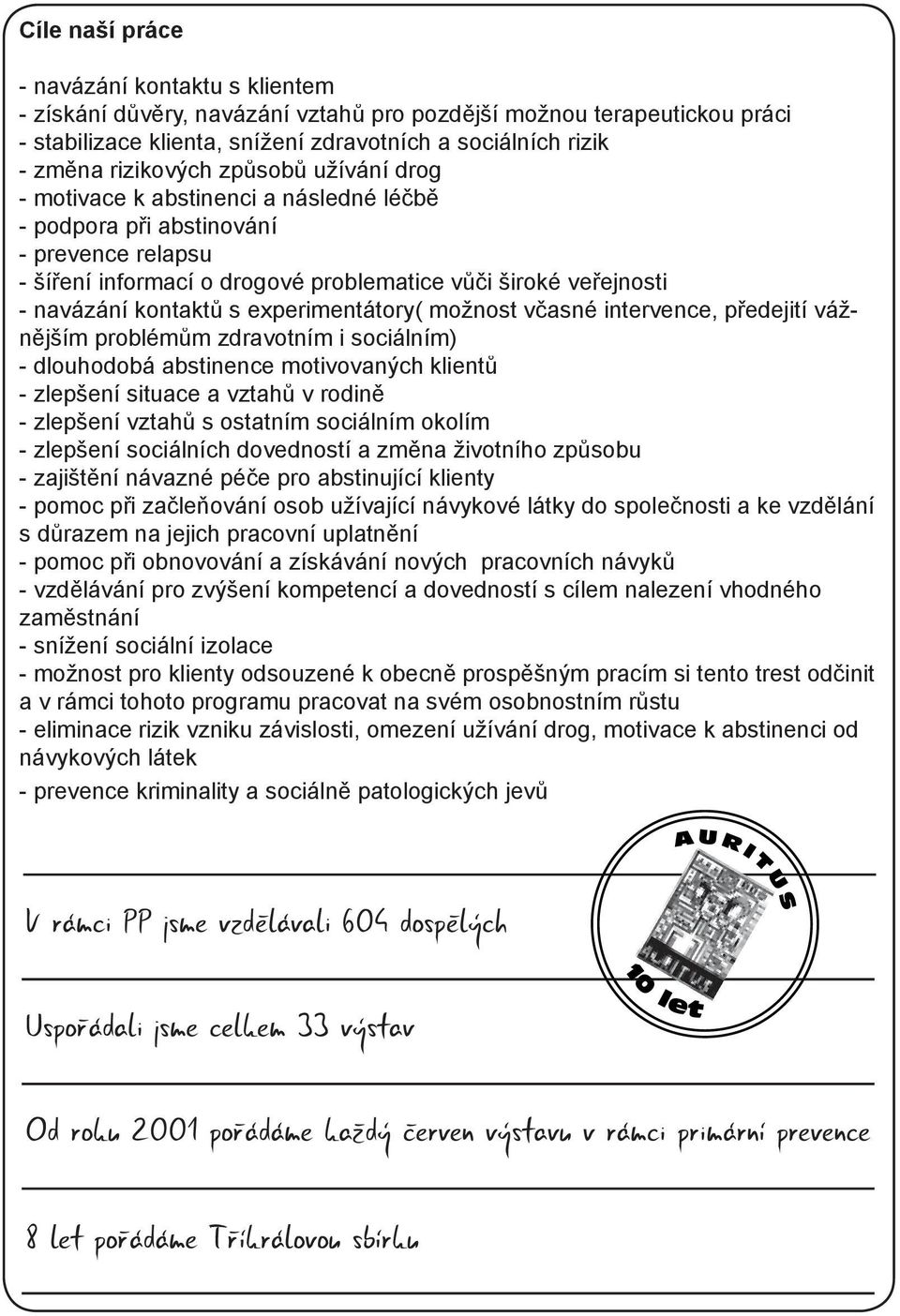 kontaktů s experimentátory( možnost včasné intervence, předejití vážnějším problémům zdravotním i sociálním) - dlouhodobá abstinence motivovaných klientů - zlepšení situace a vztahů v rodině -