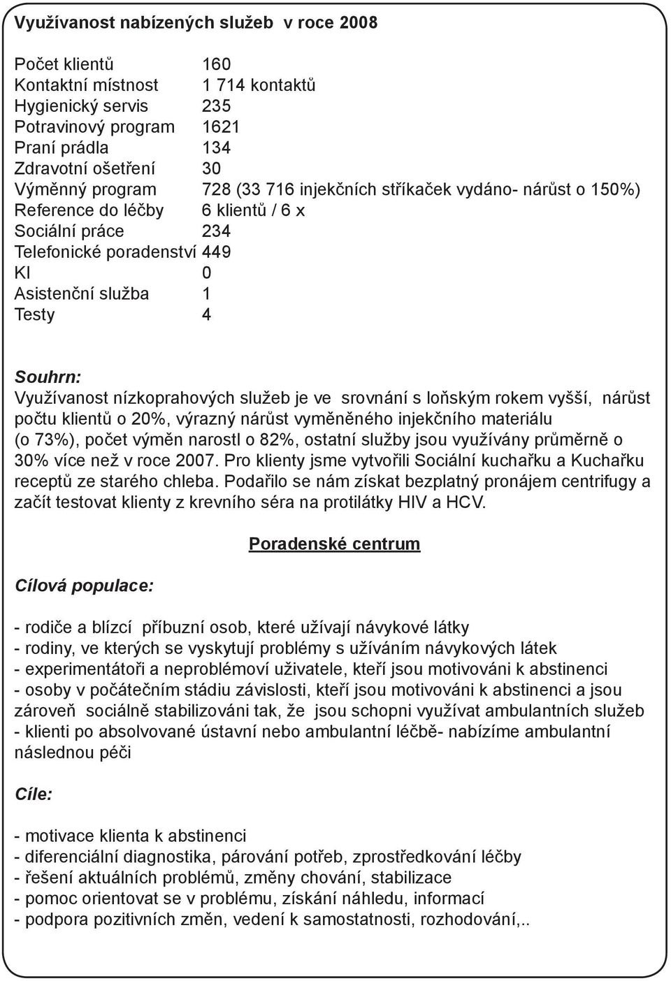 nízkoprahových služeb je ve srovnání s loňským rokem vyšší, nárůst počtu klientů o 20%, výrazný nárůst vyměněného injekčního materiálu (o 73%), počet výměn narostl o 82%, ostatní služby jsou