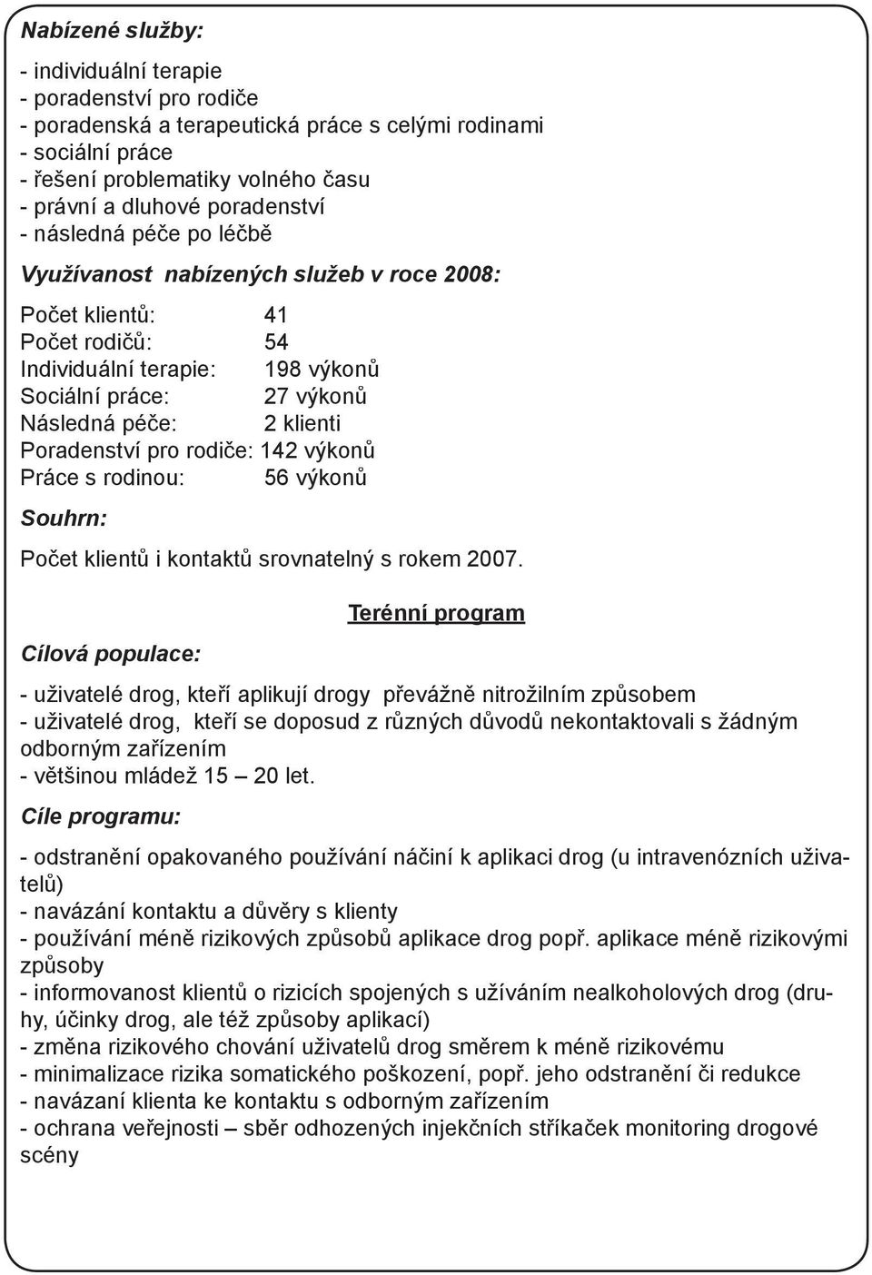 pro rodiče: 142 výkonů Práce s rodinou: 56 výkonů Souhrn: Počet klientů i kontaktů srovnatelný s rokem 2007.