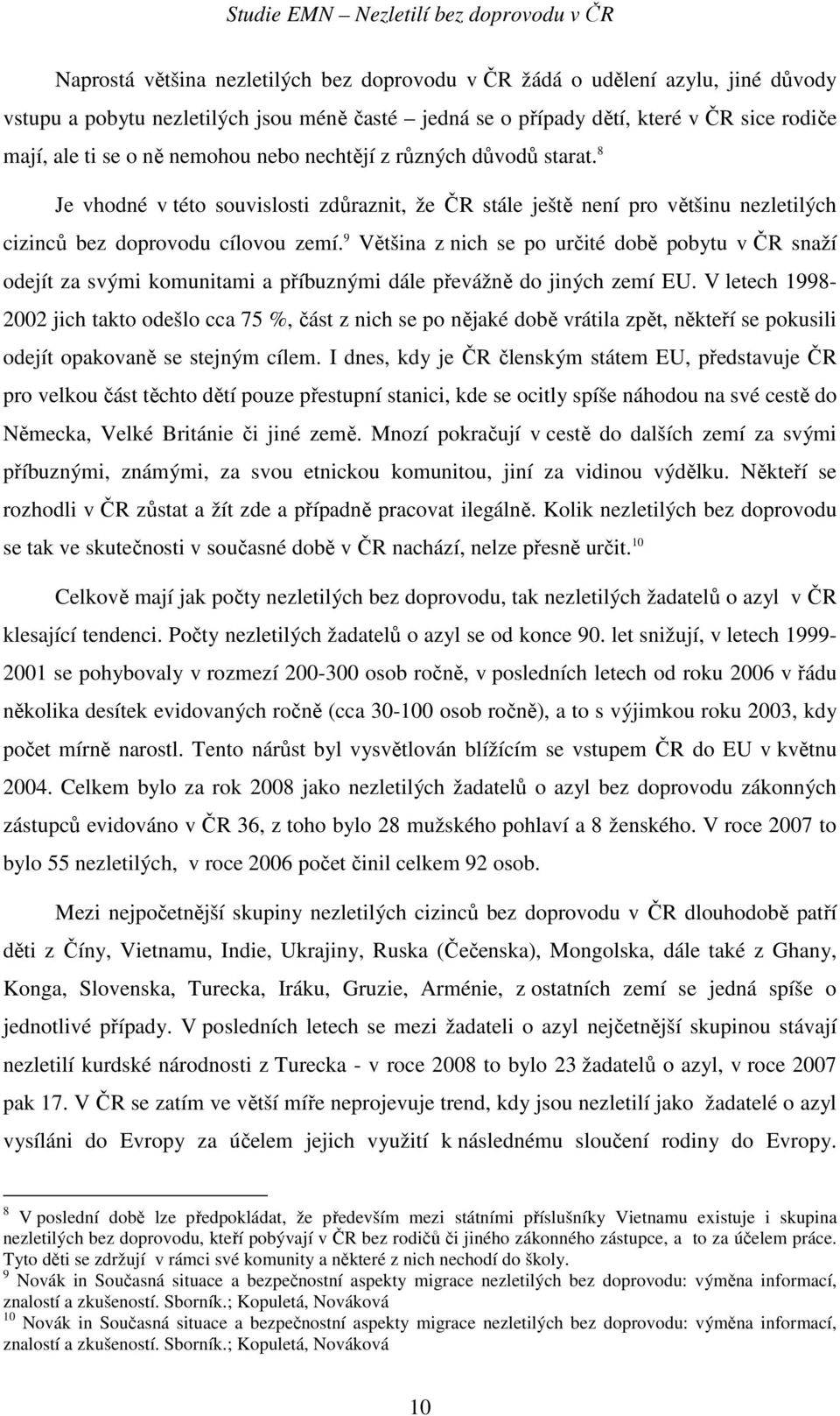 9 Většina z nich se po určité době pobytu v ČR snaží odejít za svými komunitami a příbuznými dále převážně do jiných zemí EU.