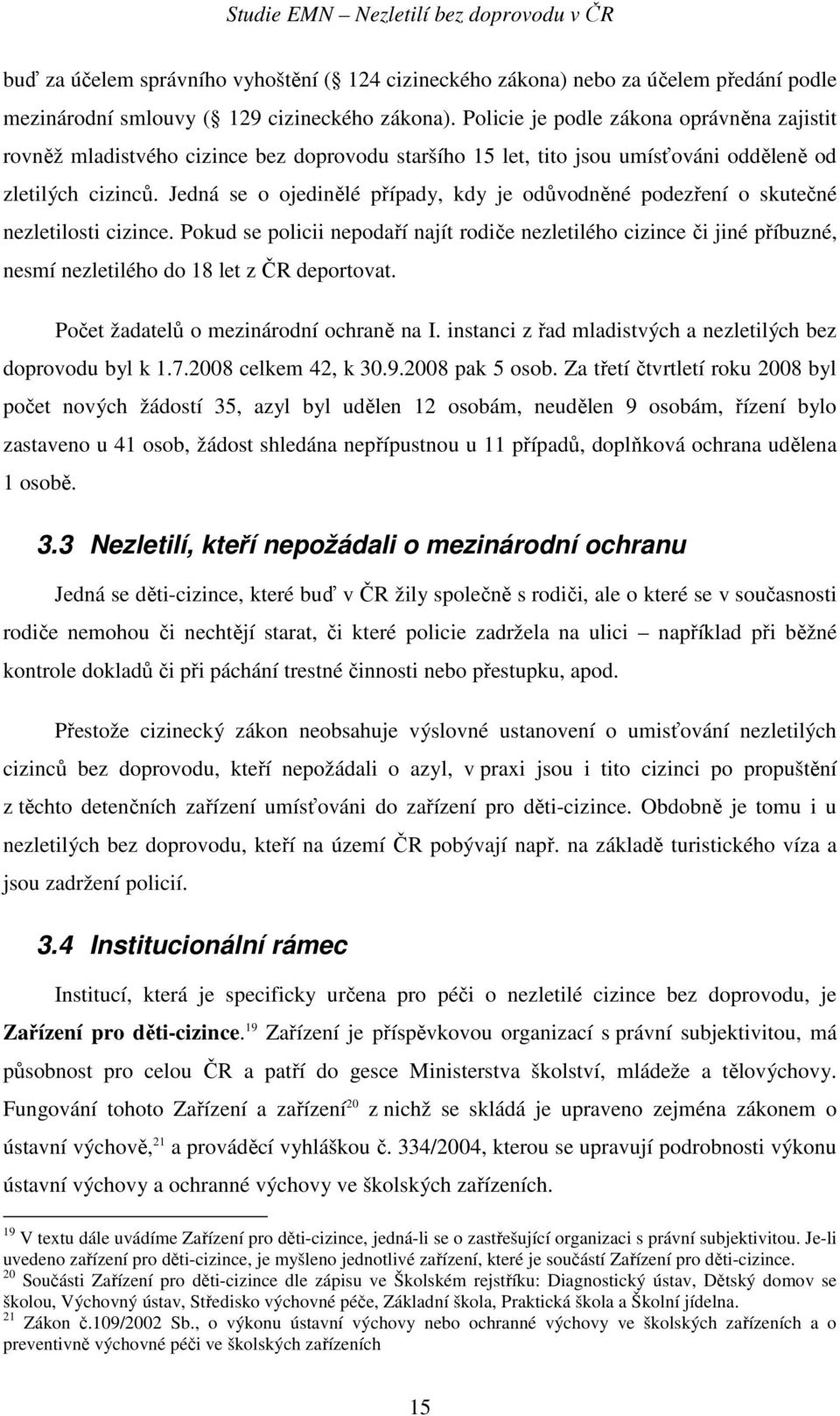 Jedná se o ojedinělé případy, kdy je odůvodněné podezření o skutečné nezletilosti cizince.