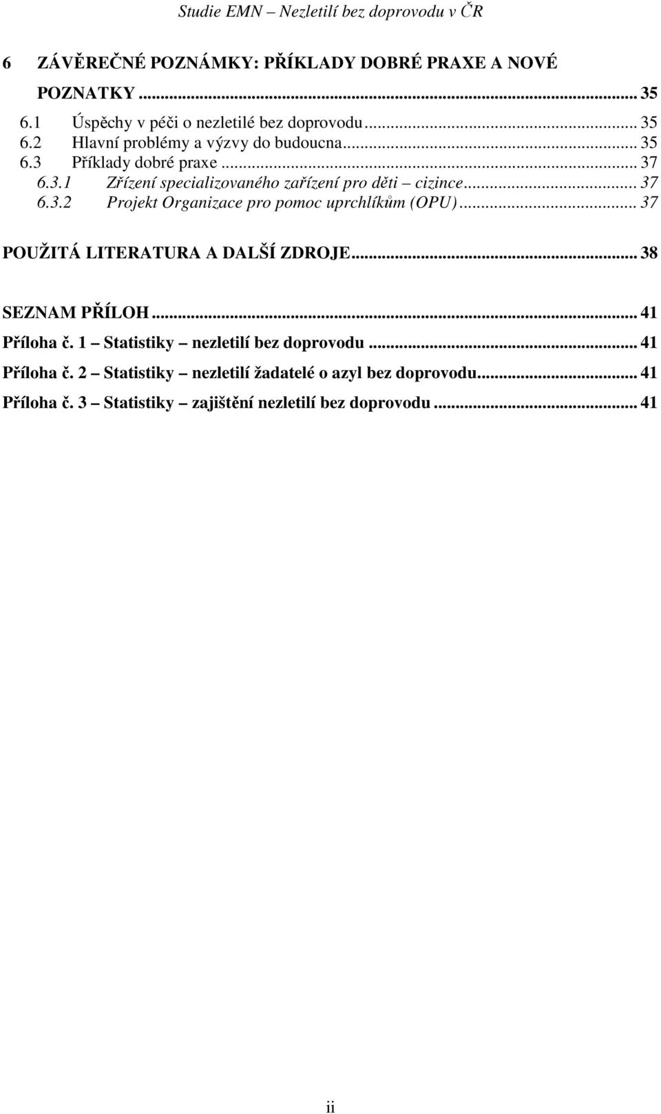 .. 37 POUŽITÁ LITERATURA A DALŠÍ ZDROJE... 38 SEZNAM PŘÍLOH... 41 Příloha č. 1 Statistiky nezletilí bez doprovodu... 41 Příloha č. 2 Statistiky nezletilí žadatelé o azyl bez doprovodu.