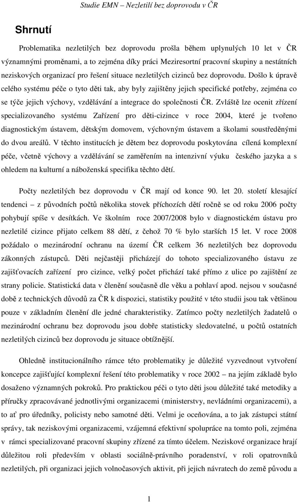 Došlo k úpravě celého systému péče o tyto děti tak, aby byly zajištěny jejich specifické potřeby, zejména co se týče jejich výchovy, vzdělávání a integrace do společnosti ČR.