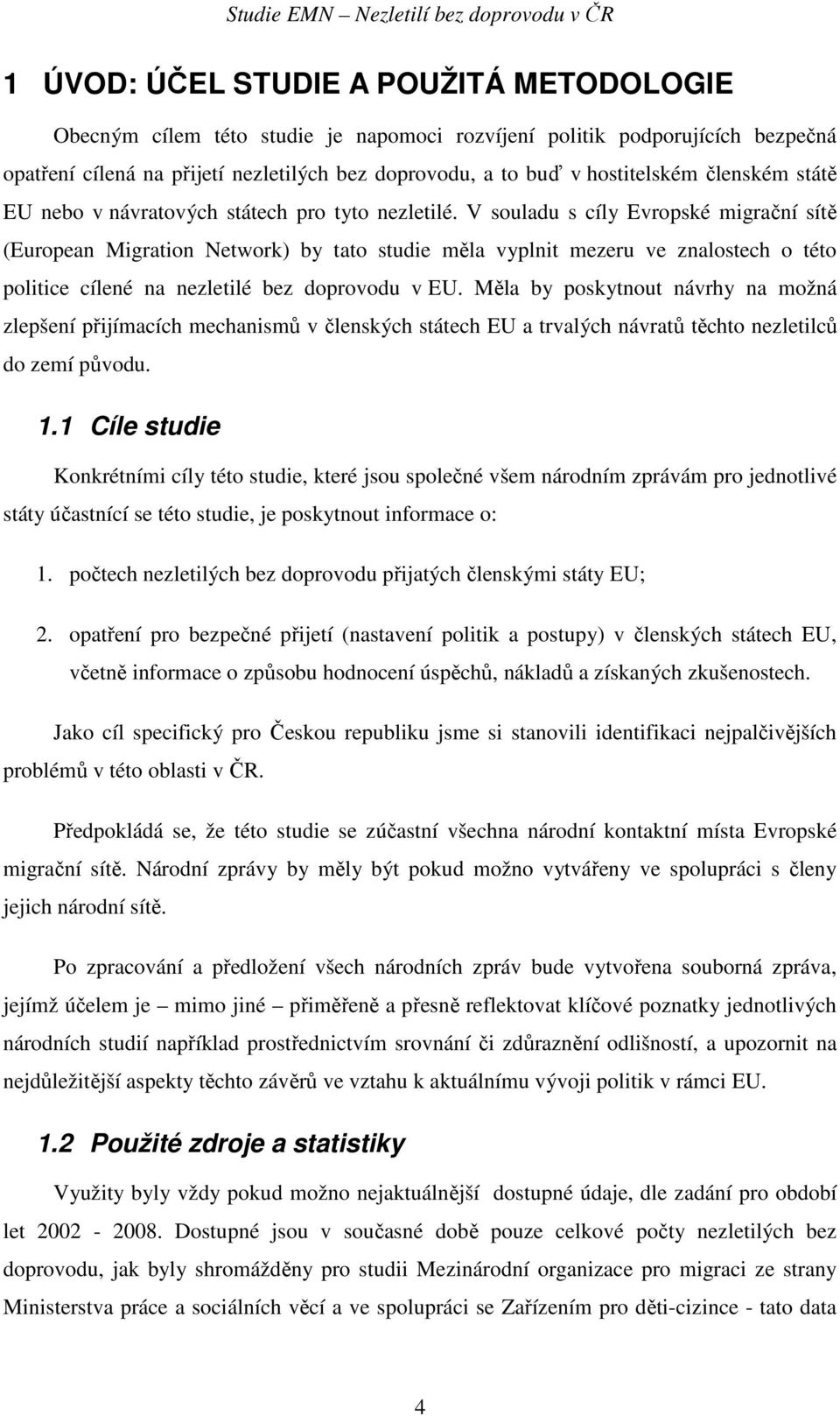 V souladu s cíly Evropské migrační sítě (European Migration Network) by tato studie měla vyplnit mezeru ve znalostech o této politice cílené na nezletilé bez doprovodu v EU.