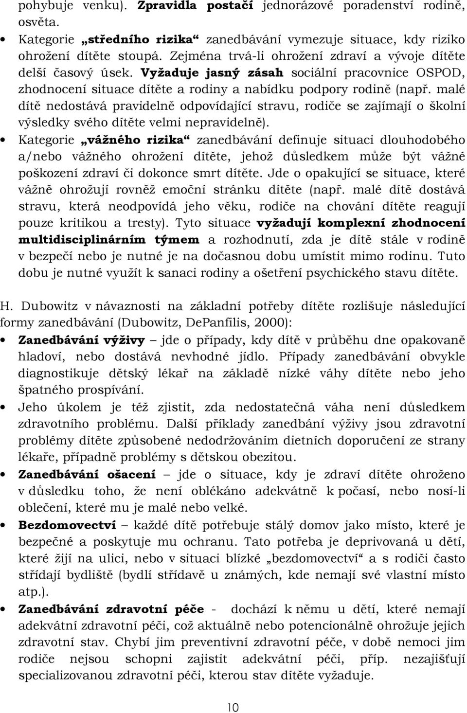 malé dítě nedostává pravidelně odpovídající stravu, rodiče se zajímají o školní výsledky svého dítěte velmi nepravidelně).