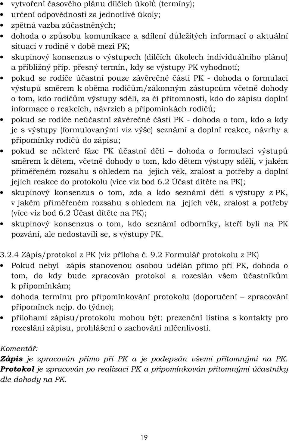 přesný termín, kdy se výstupy PK vyhodnotí; pokud se rodiče účastní pouze závěrečné části PK - dohoda o formulaci výstupů směrem k oběma rodičům/zákonným zástupcům včetně dohody o tom, kdo rodičům