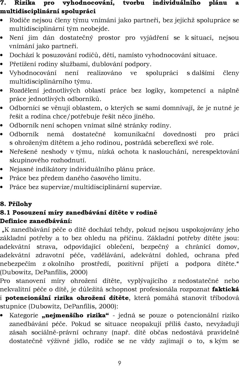 Přetížení rodiny službami, dublování podpory. Vyhodnocování není realizováno ve spolupráci s dalšími členy multidisciplinárního týmu.