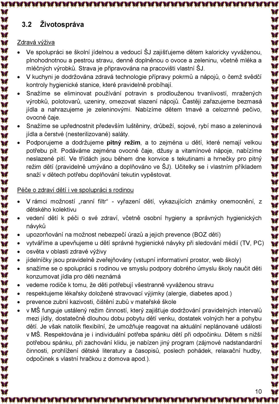 V kuchyni je dodržována zdravá technologie přípravy pokrmů a nápojů, o čemž svědčí kontroly hygienické stanice, které pravidelně probíhají.