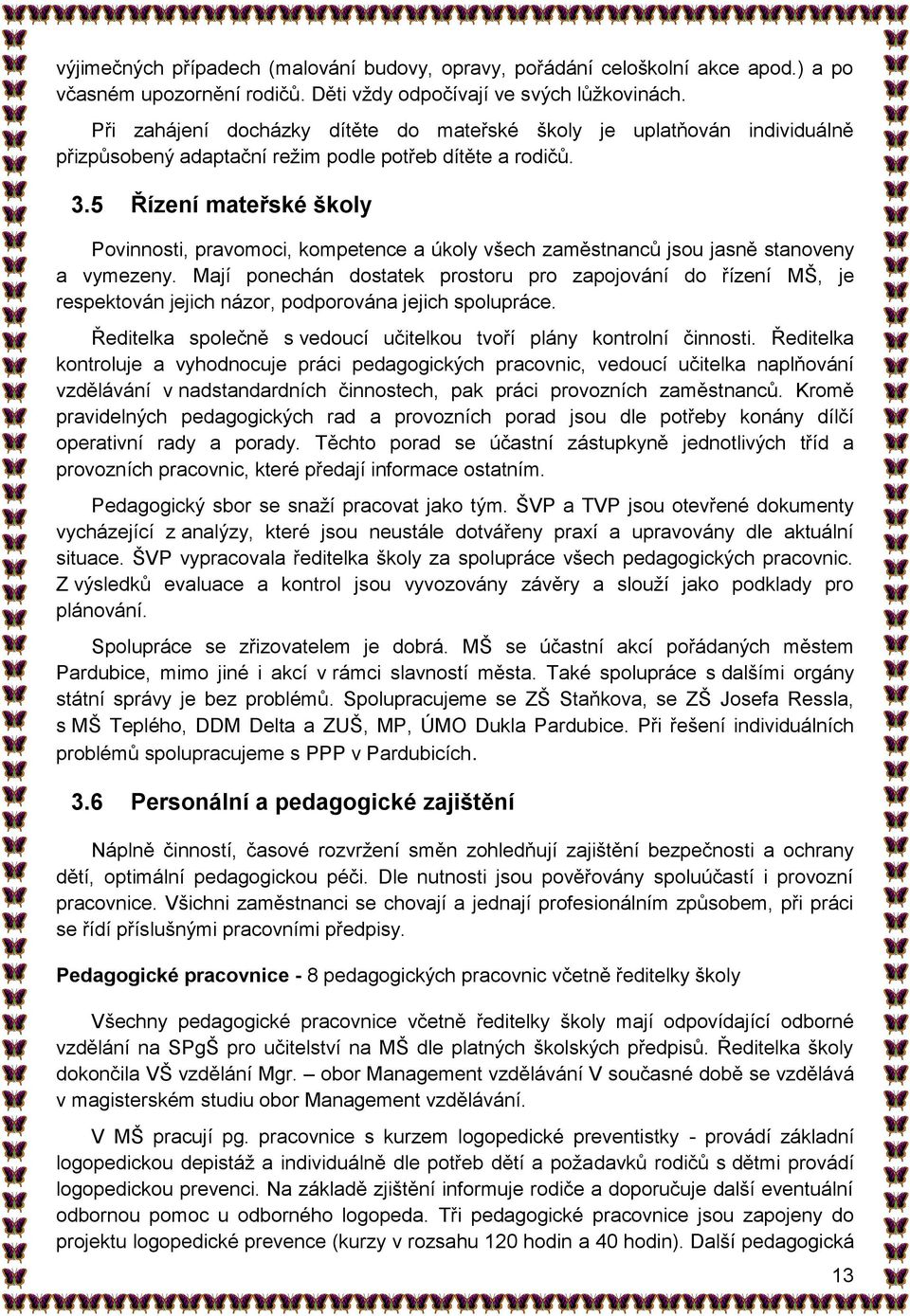 5 Řízení mateřské školy Povinnosti, pravomoci, kompetence a úkoly všech zaměstnanců jsou jasně stanoveny a vymezeny.