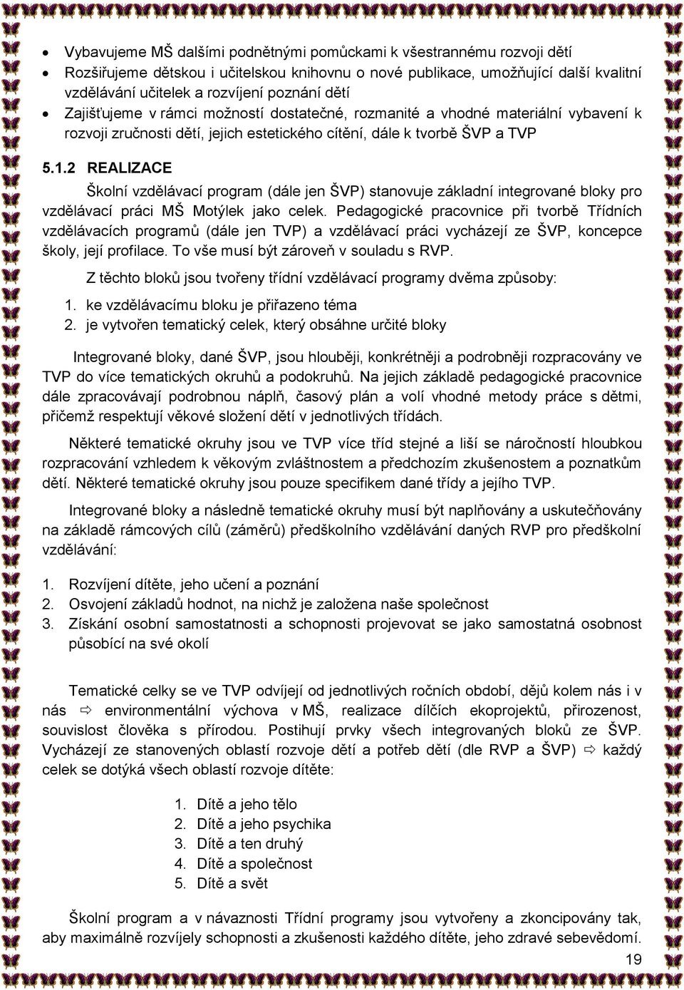 2 REALIZACE Školní vzdělávací program (dále jen ŠVP) stanovuje základní integrované bloky pro vzdělávací práci MŠ Motýlek jako celek.