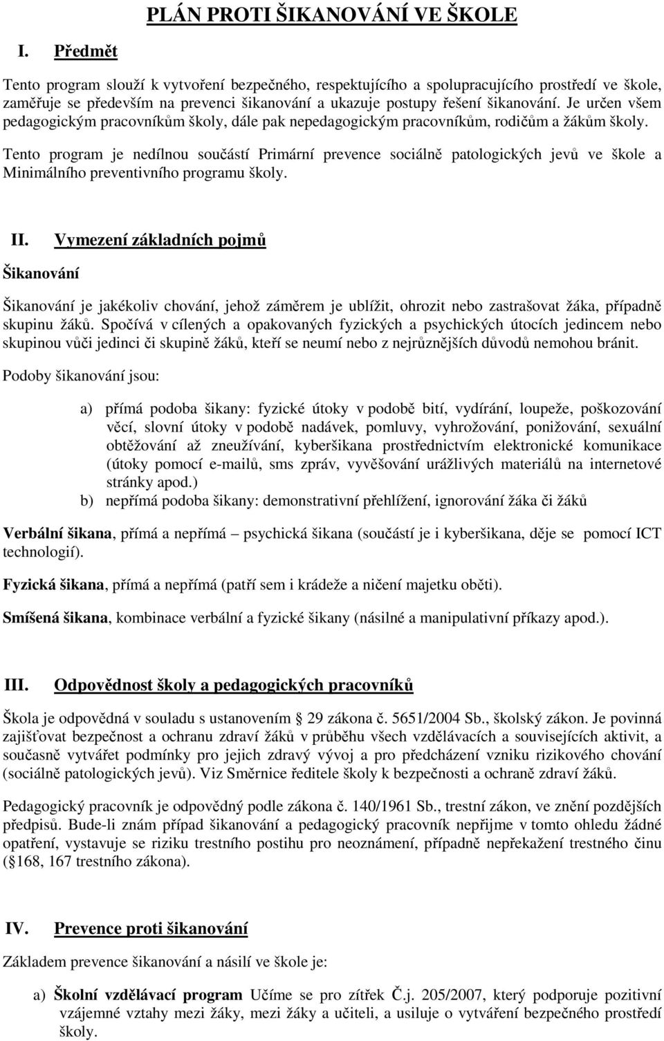 Je určen všem pedagogickým pracovníkům školy, dále pak nepedagogickým pracovníkům, rodičům a žákům školy.