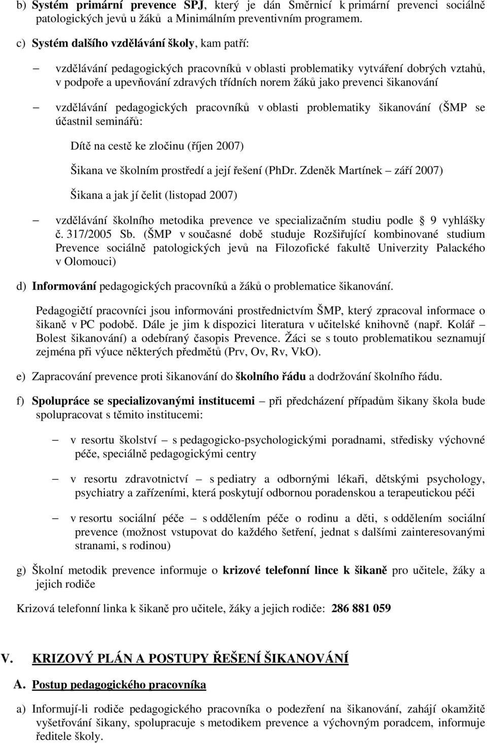 šikanování vzdělávání pedagogických pracovníků v oblasti problematiky šikanování (ŠMP se účastnil seminářů: Dítě na cestě ke zločinu (říjen 2007) Šikana ve školním prostředí a její řešení (PhDr.