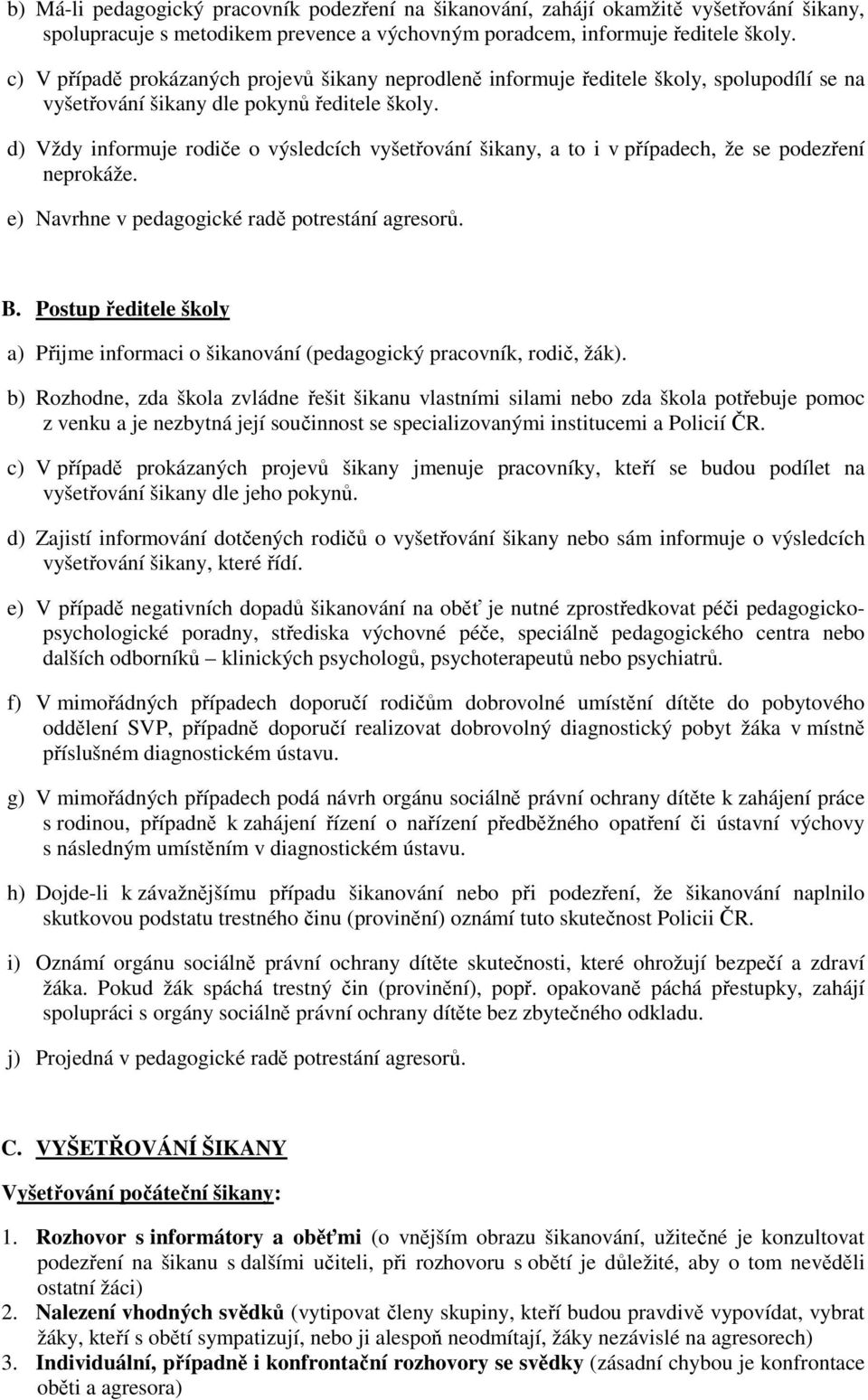 d) Vždy informuje rodiče o výsledcích vyšetřování šikany, a to i v případech, že se podezření neprokáže. e) Navrhne v pedagogické radě potrestání agresorů. B.