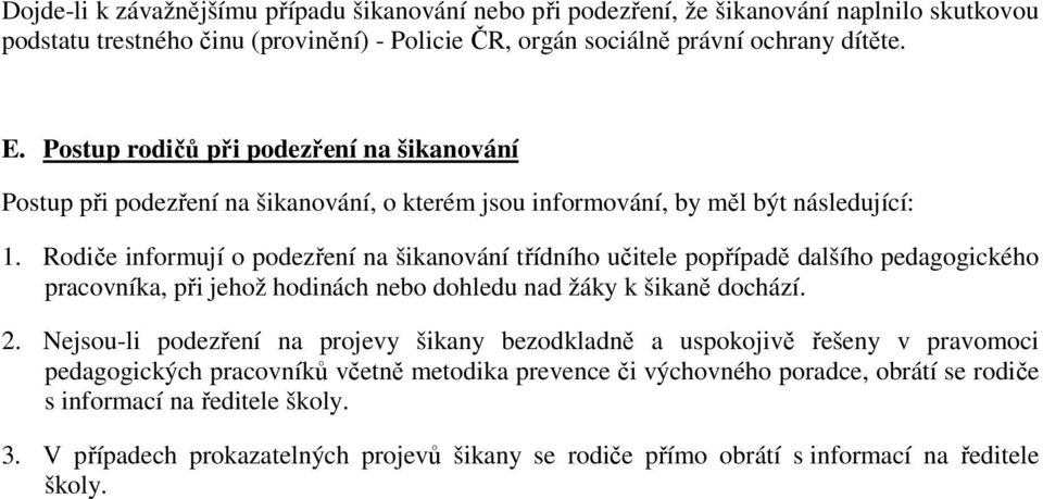 Rodiče informují o podezření na šikanování třídního učitele popřípadě dalšího pedagogického pracovníka, při jehož hodinách nebo dohledu nad žáky k šikaně dochází. 2.