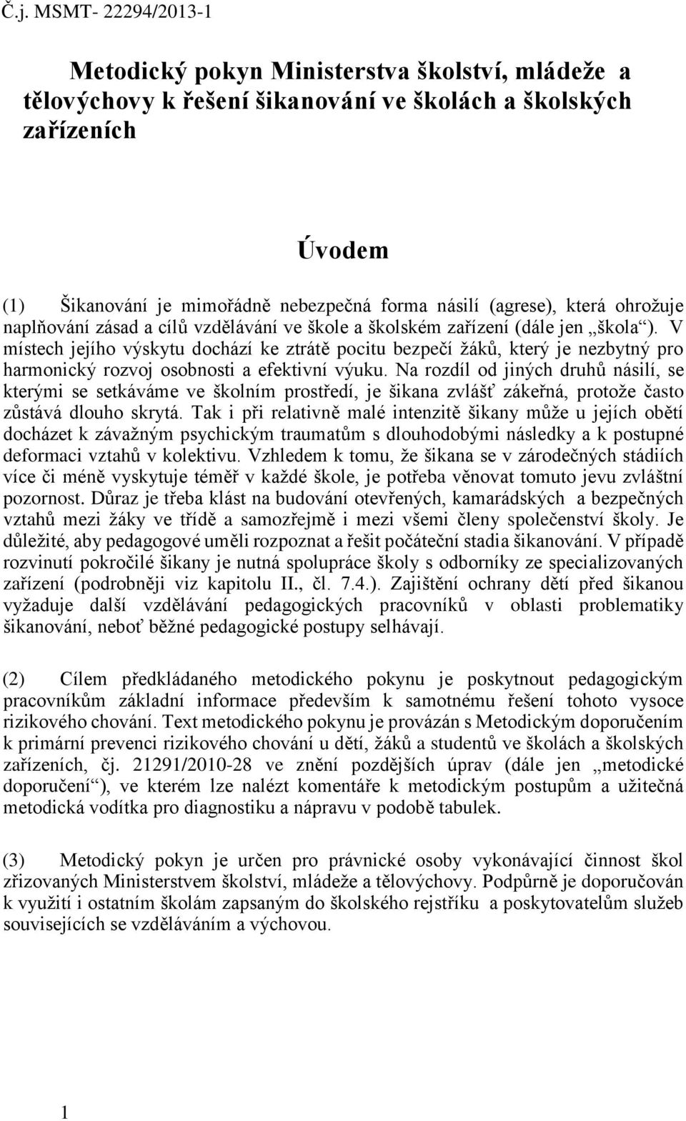 V místech jejího výskytu dochází ke ztrátě pocitu bezpečí žáků, který je nezbytný pro harmonický rozvoj osobnosti a efektivní výuku.