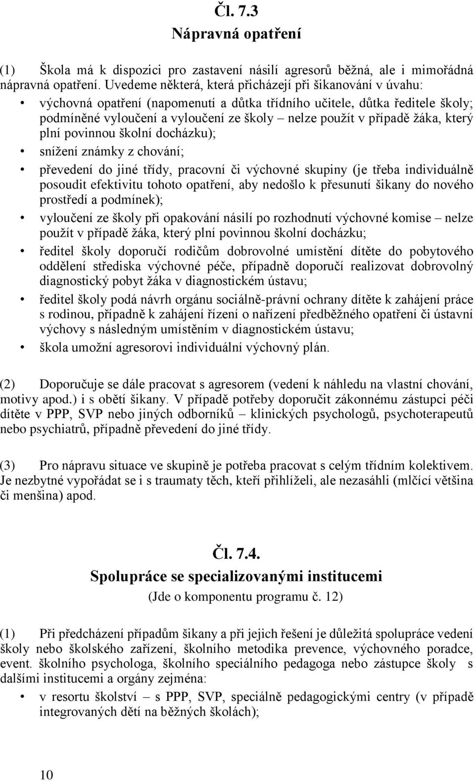 žáka, který plní povinnou školní docházku); snížení známky z chování; převedení do jiné třídy, pracovní či výchovné skupiny (je třeba individuálně posoudit efektivitu tohoto opatření, aby nedošlo k