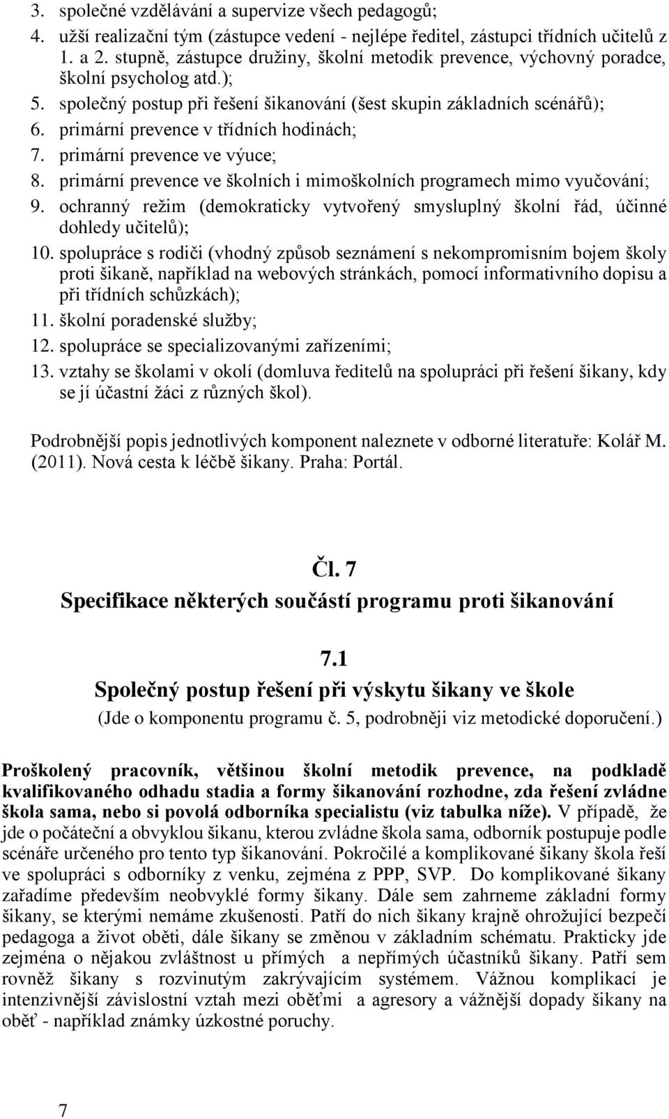 primární prevence v třídních hodinách; 7. primární prevence ve výuce; 8. primární prevence ve školních i mimoškolních programech mimo vyučování; 9.