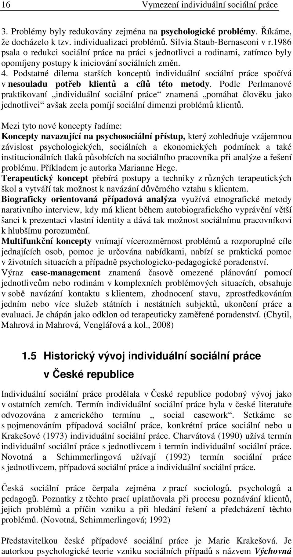 Podstatné dilema starších konceptů individuální sociální práce spočívá v nesouladu potřeb klientů a cílů této metody.