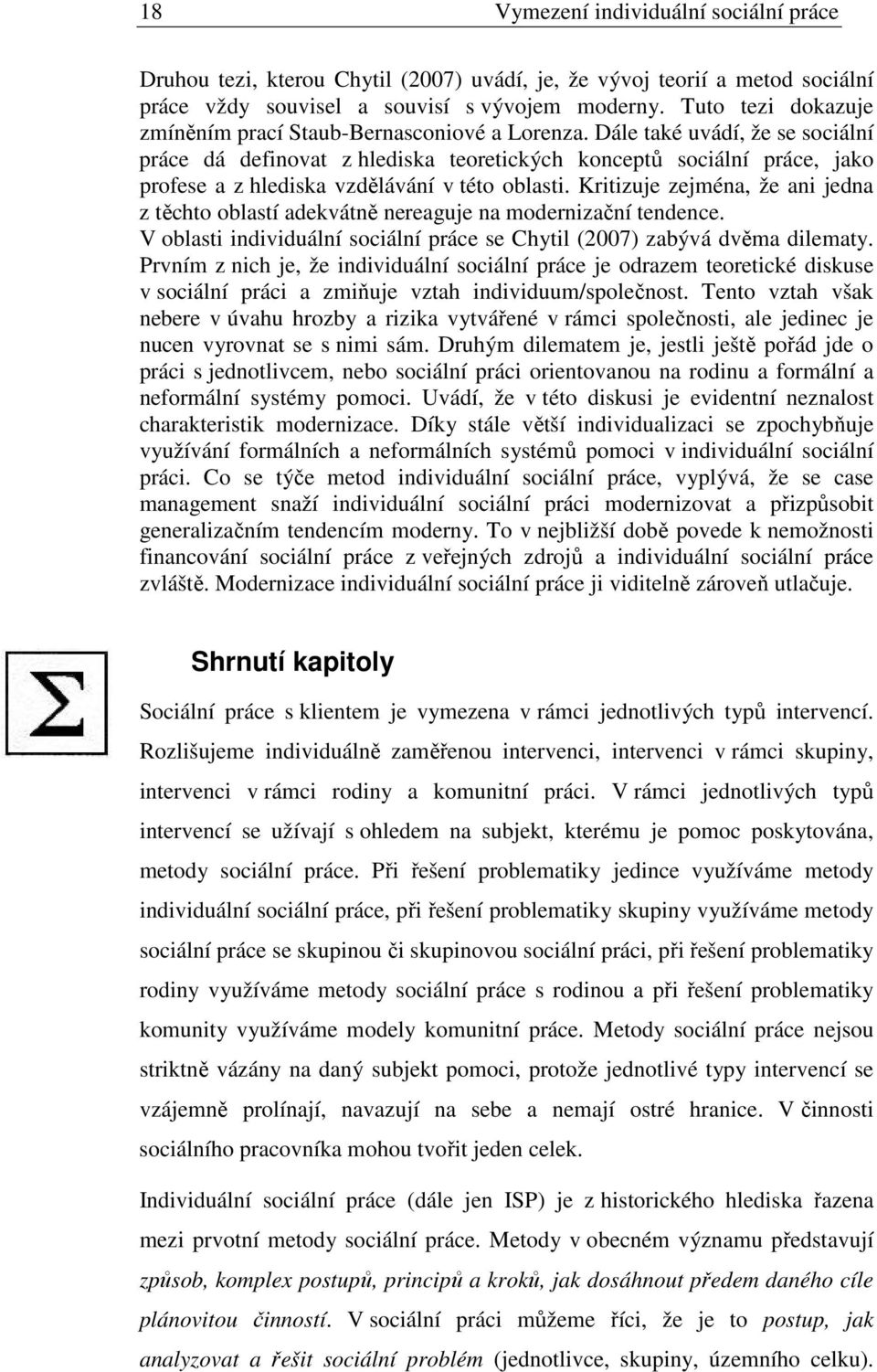 Dále také uvádí, že se sociální práce dá definovat z hlediska teoretických konceptů sociální práce, jako profese a z hlediska vzdělávání v této oblasti.