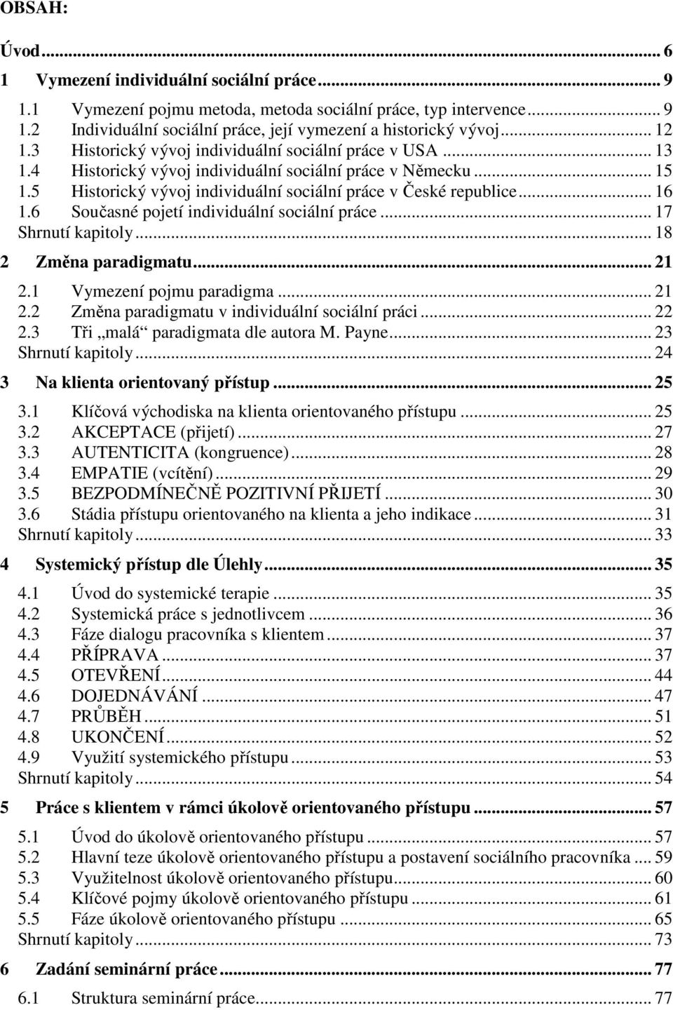 .. 16 1.6 Současné pojetí individuální sociální práce... 17 Shrnutí kapitoly... 18 2 Změna paradigmatu... 21 2.1 Vymezení pojmu paradigma... 21 2.2 Změna paradigmatu v individuální sociální práci.