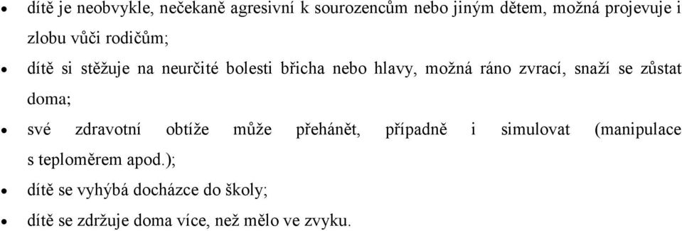 se zůstat doma; své zdravotní obtíže může přehánět, případně i simulovat (manipulace s