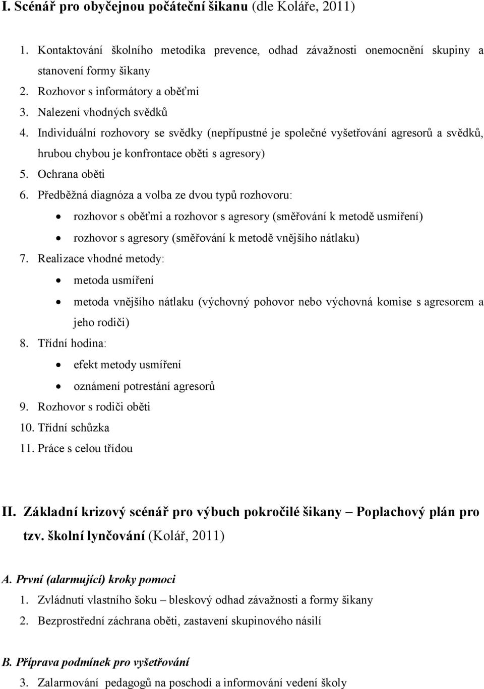 Individuální rozhovory se svědky (nepřípustné je společné vyšetřování agresorů a svědků, hrubou chybou je konfrontace oběti s agresory) 5. Ochrana oběti 6.