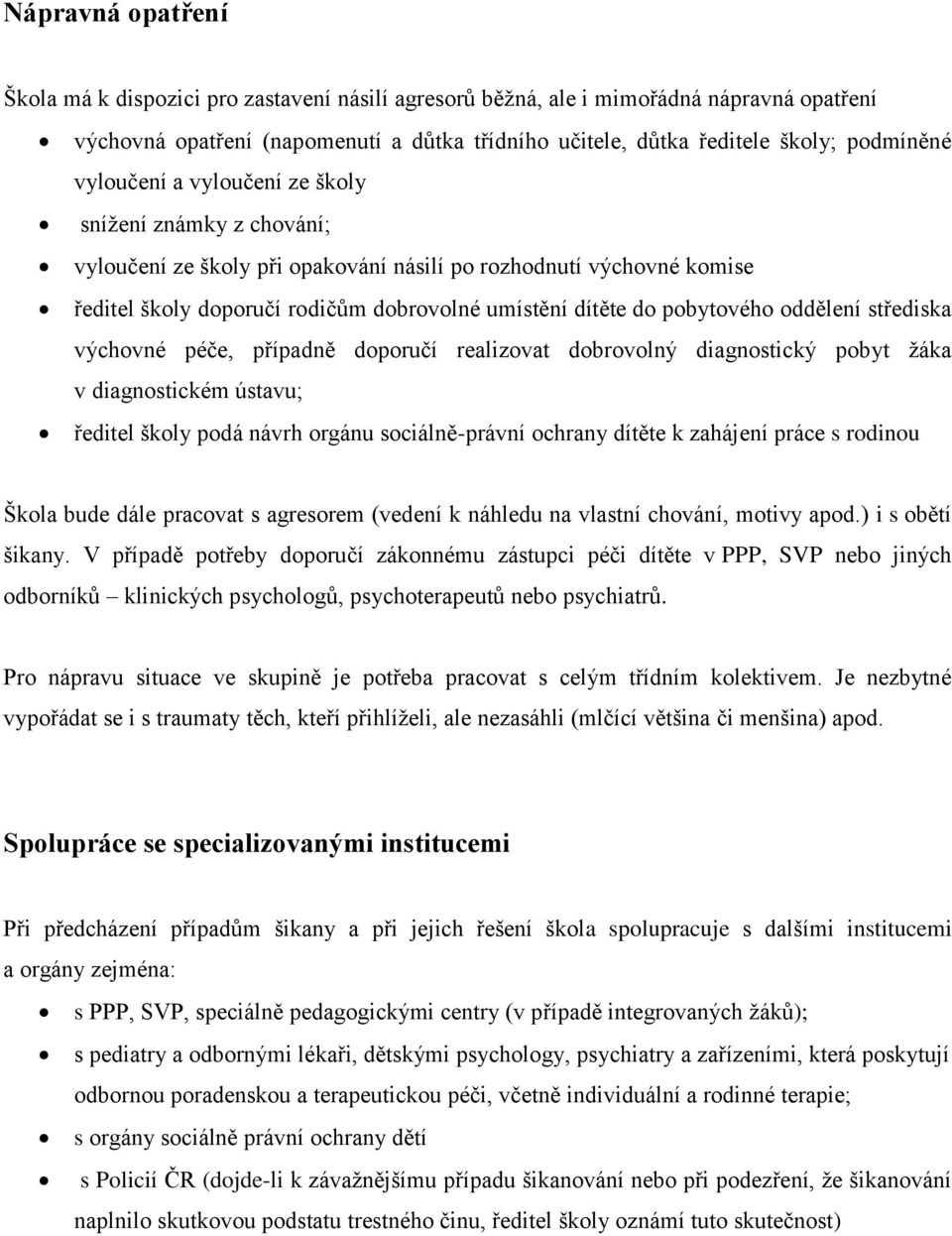 oddělení střediska výchovné péče, případně doporučí realizovat dobrovolný diagnostický pobyt žáka v diagnostickém ústavu; ředitel školy podá návrh orgánu sociálně-právní ochrany dítěte k zahájení