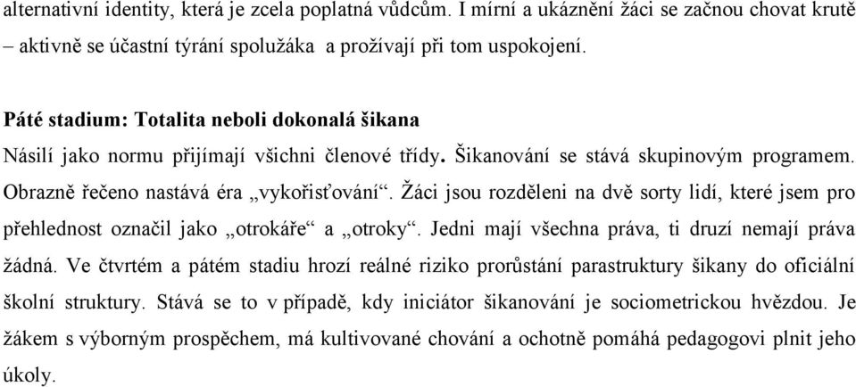 Žáci jsou rozděleni na dvě sorty lidí, které jsem pro přehlednost označil jako otrokáře a otroky. Jedni mají všechna práva, ti druzí nemají práva žádná.