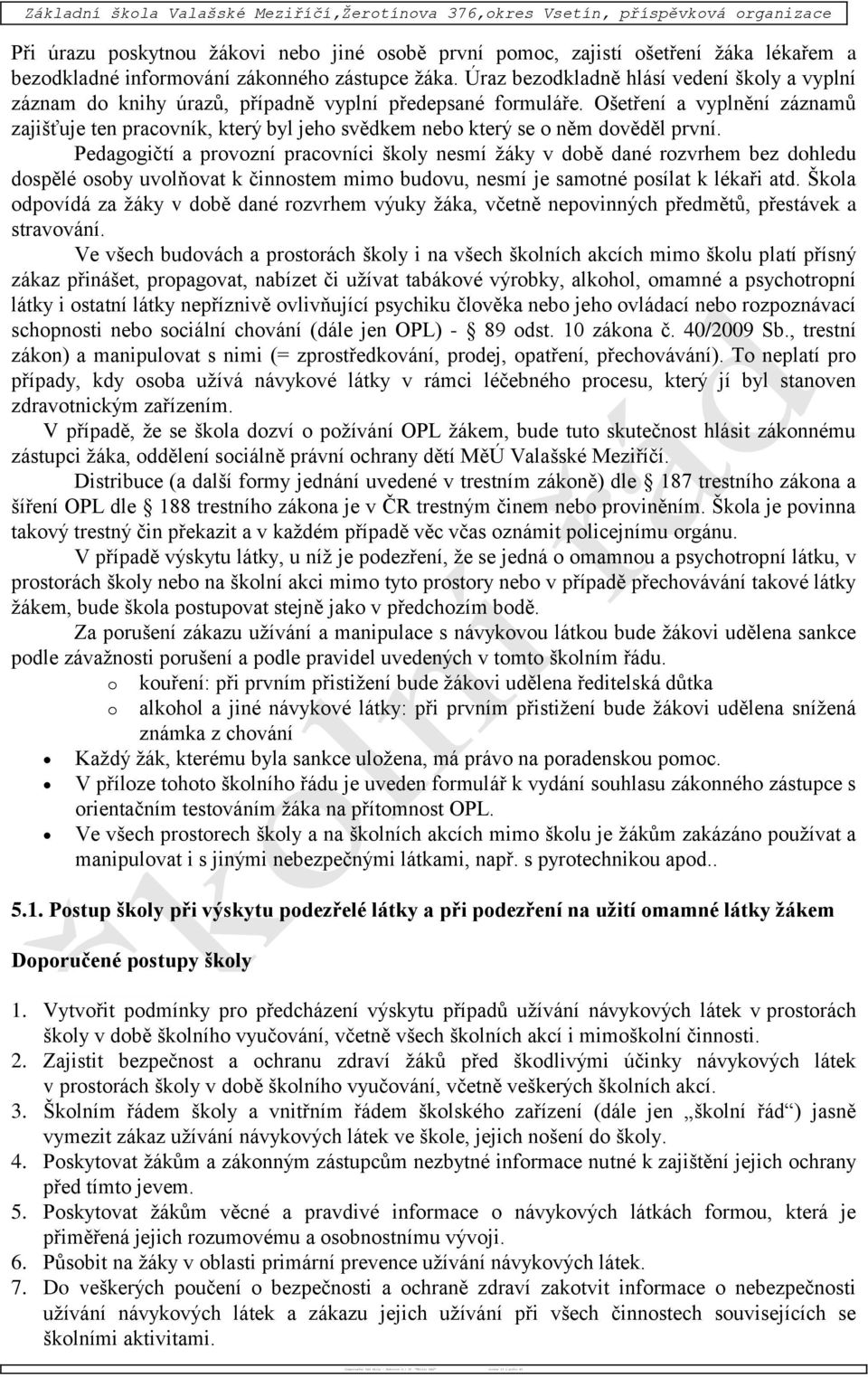 Úraz bezodkladně hlásí vedení školy a vyplní záznam do knihy úrazů, případně vyplní předepsané formuláře.