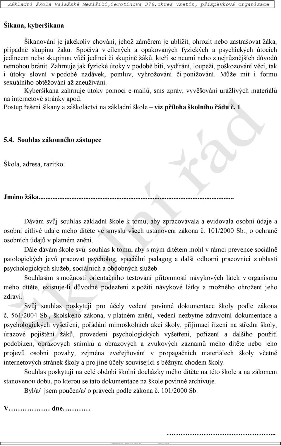 Spočívá v cílených a opakovaných fyzických a psychických útocích jedincem nebo skupinou vůči jedinci či skupině žáků, kteří se neumí nebo z nejrůznějších důvodů nemohou bránit.