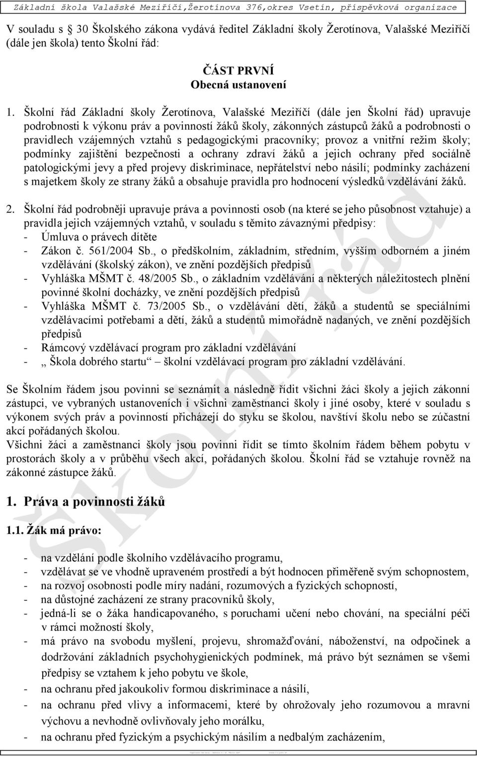 Školní řád Základní školy Žerotínova, Valašské Meziříčí (dále jen Školní řád) upravuje podrobnosti k výkonu práv a povinností žáků školy, zákonných zástupců žáků a podrobnosti o pravidlech vzájemných