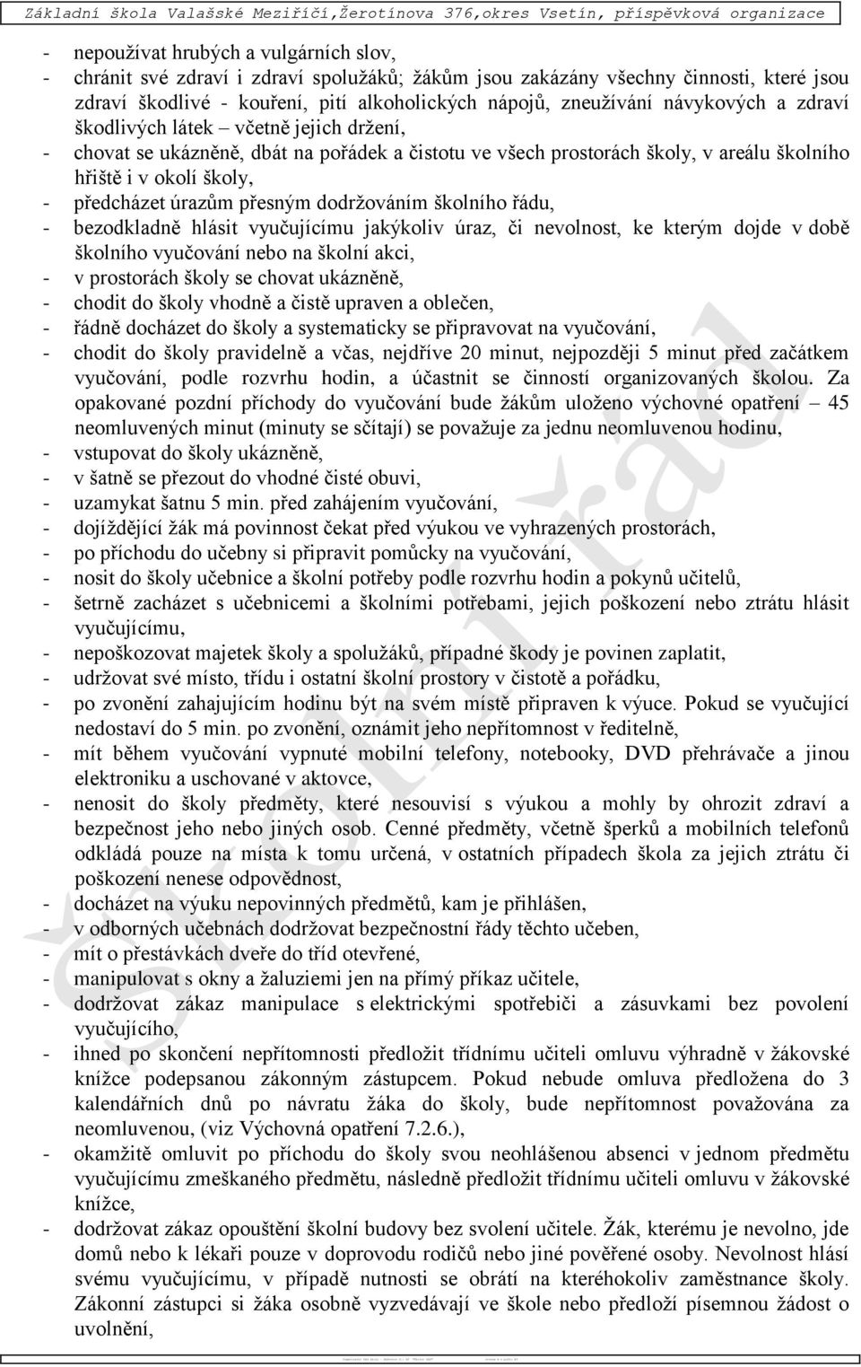 alkoholických nápojů, zneužívání návykových a zdraví škodlivých látek včetně jejich držení, - chovat se ukázněně, dbát na pořádek a čistotu ve všech prostorách školy, v areálu školního hřiště i v