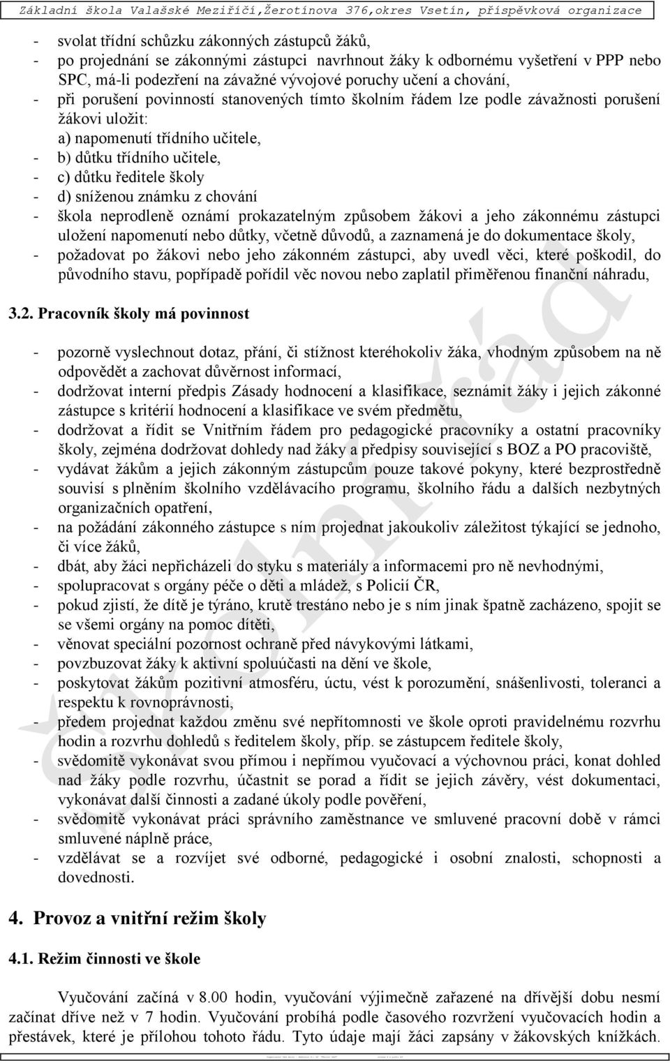 závažné vývojové poruchy učení a chování, - při porušení povinností stanovených tímto školním řádem lze podle závažnosti porušení žákovi uložit: a) napomenutí třídního učitele, - b) důtku třídního