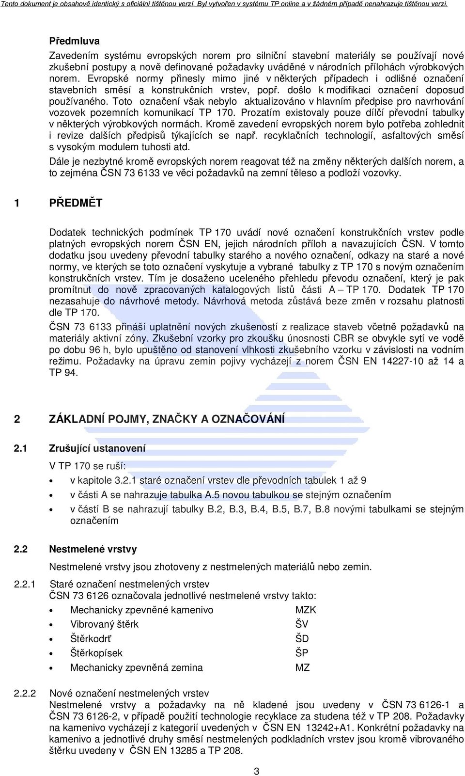 Toto označení však nebylo aktualizováno v hlavním předpise pro navrhování vozovek pozemních komunikací TP 170. Prozatím existovaly pouze dílčí převodní tabulky v některých výrobkových normách.