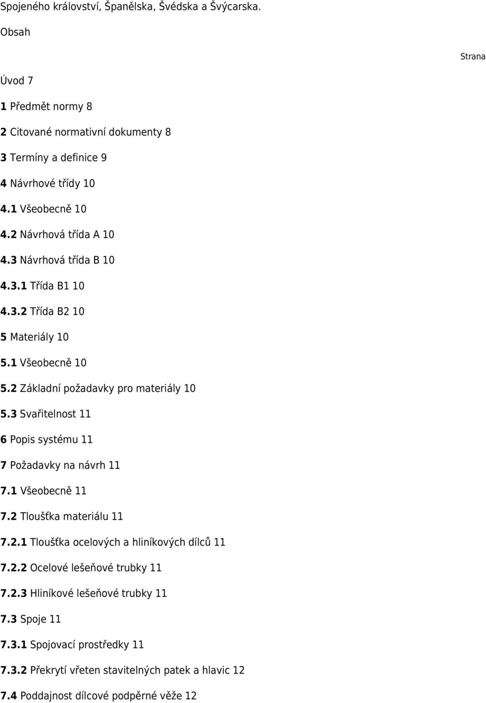 3 Svařitelnost 11 6 Popis systému 11 7 Požadavky na návrh 11 7.1 Všeobecně 11 7.2 Tloušťka materiálu 11 7.2.1 Tloušťka ocelových a hliníkových dílců 11 7.2.2 Ocelové lešeňové trubky 11 7.