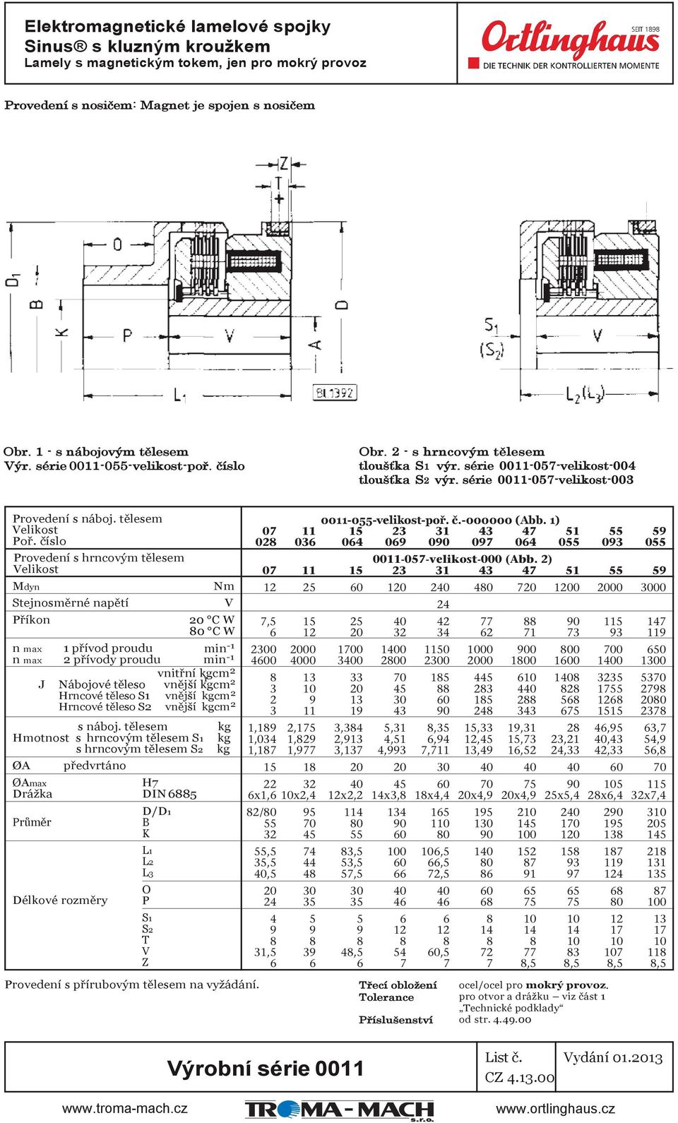 číslo Provedení s hrncovým tělesem elikost Mdyn Nm Stejnosměrné napětí Příkon 20 C W 80 C W n max 1 přívod proudu min - n max 2 přívody proudu min - vnitřní kgcm 2 1 J Nábojové těleso vnější kgcm 2