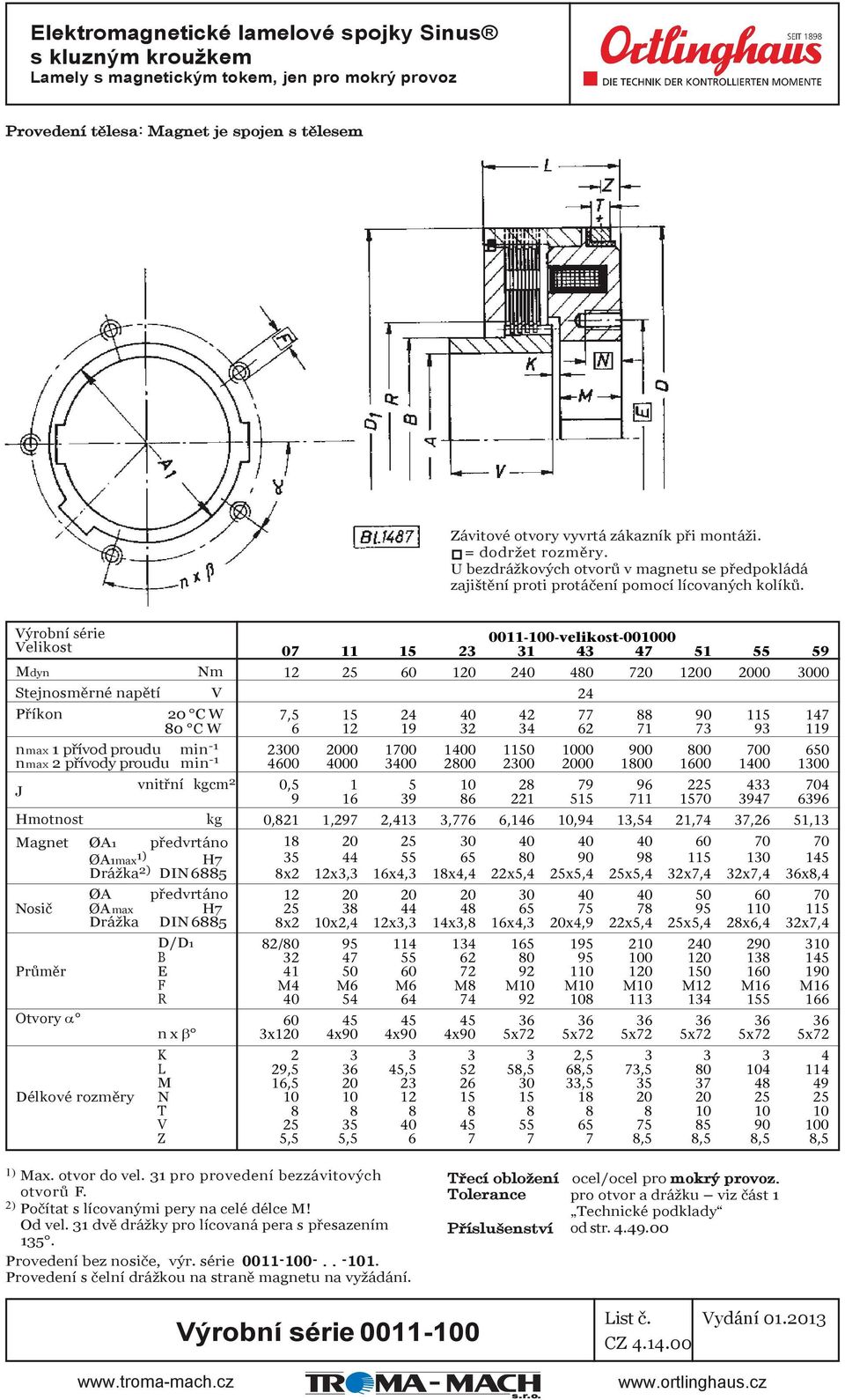 ýrobní série elikost Mdyn Stejnosměrné napětí Příkon Nm 20 C W 80 C W nmax 1 přívod proudu min -1 nmax 2 přívody proudu min -1 J Hmotnost vnitřní kgcm 2 kg Magnet ØA1 předvrtáno ØA1max 1) Drážka 2)
