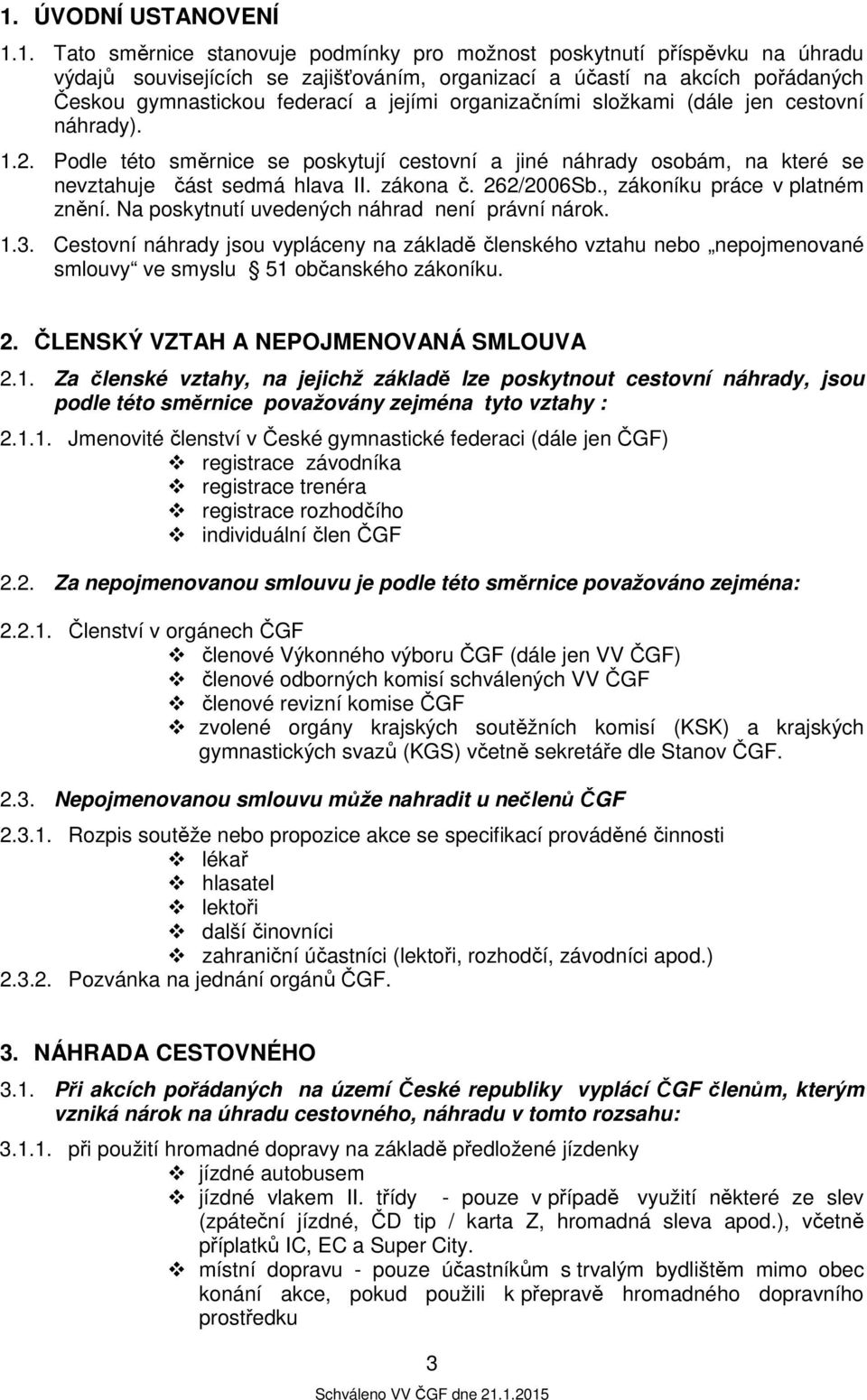 zákona č. 262/2006Sb., zákoníku práce v platném znění. Na poskytnutí uvedených náhrad není právní nárok. 1.3.