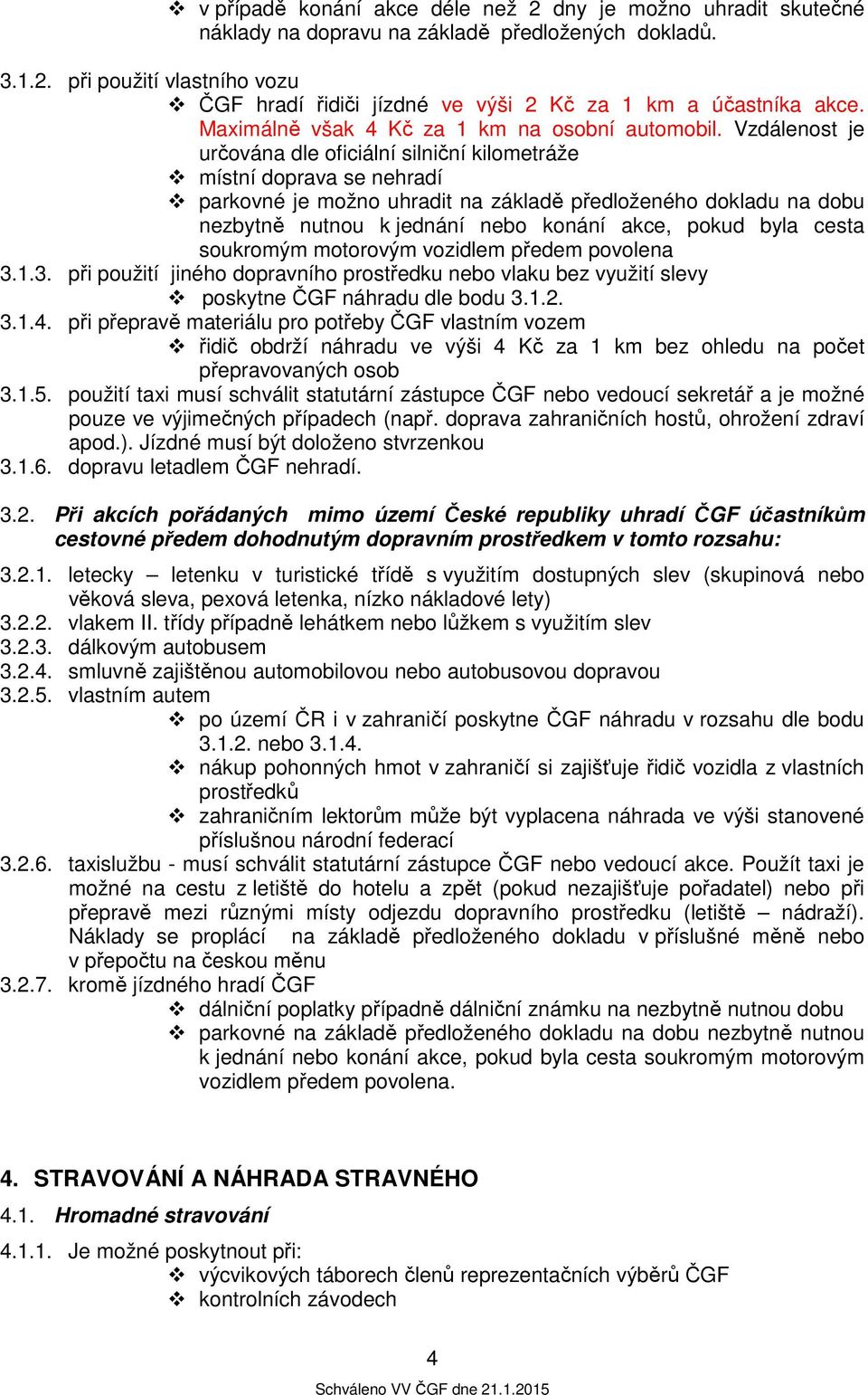 Vzdálenost je určována dle oficiální silniční kilometráže místní doprava se nehradí parkovné je možno uhradit na základě předloženého dokladu na dobu nezbytně nutnou k jednání nebo konání akce, pokud