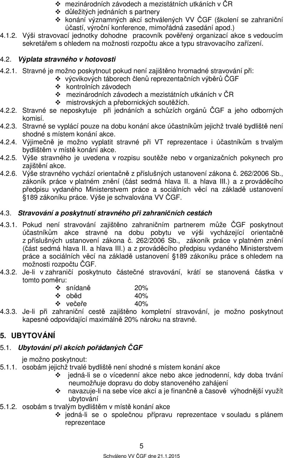 2.1. Stravné je možno poskytnout pokud není zajištěno hromadné stravování při: výcvikových táborech členů reprezentačních výběrů ČGF kontrolních závodech mezinárodních závodech a mezistátních