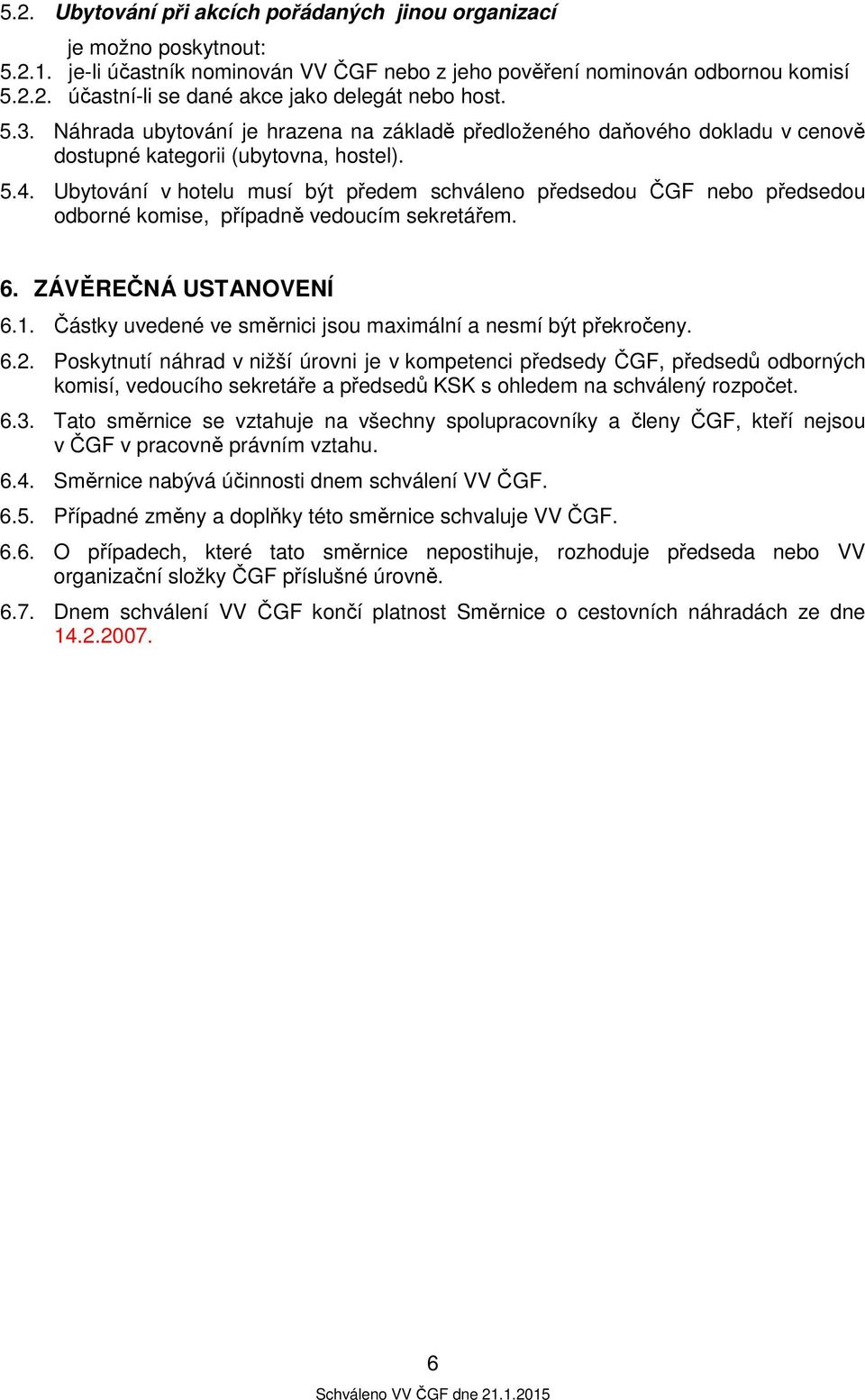 Ubytování v hotelu musí být předem schváleno předsedou ČGF nebo předsedou odborné komise, případně vedoucím sekretářem. 6. ZÁVĚREČNÁ USTANOVENÍ 6.1.