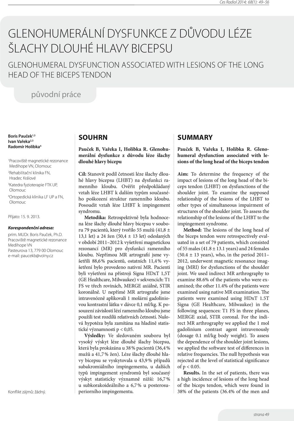 Olomouc Přijato: 15. 9. 2013. Korespondenční adresa: prim. MUDr. Boris Pauček, Ph.D. Pracoviště magnetické rezonance Medihope VN Pasteurova 13, 779 00 Olomouc e-mail: paucekb@volny.
