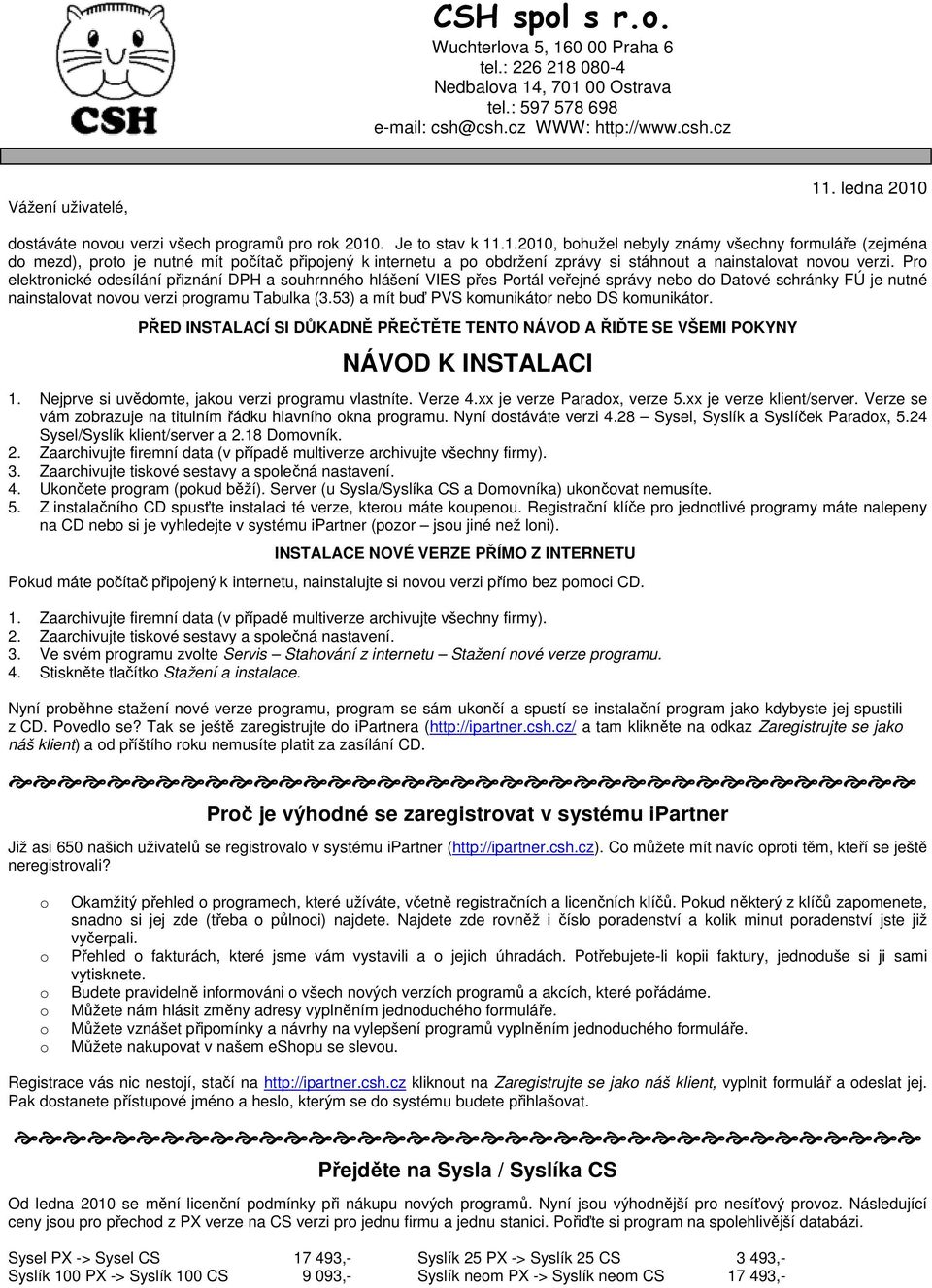 Pr elektrnické desílání přiznání DPH a suhrnnéh hlášení VIES přes Prtál veřejné správy neb d Datvé schránky FÚ je nutné nainstalvat nvu verzi prgramu Tabulka (3.