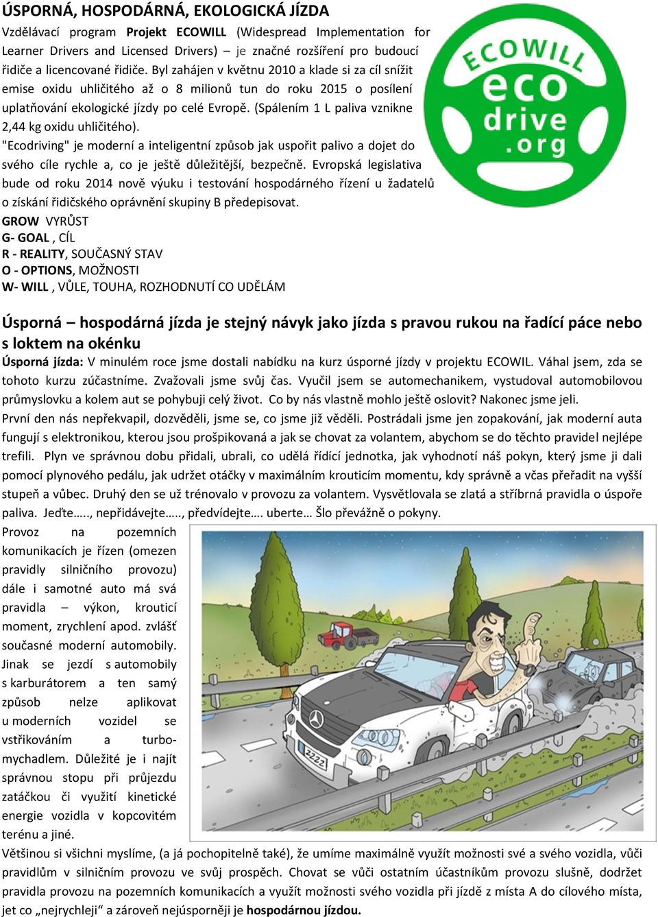 (Spálením 1 L paliva vznikne 2,44 kg oxidu uhličitého). "Ecodriving" je moderní a inteligentní způsob jak uspořit palivo a dojet do svého cíle rychle a, co je ještě důležitější, bezpečně.